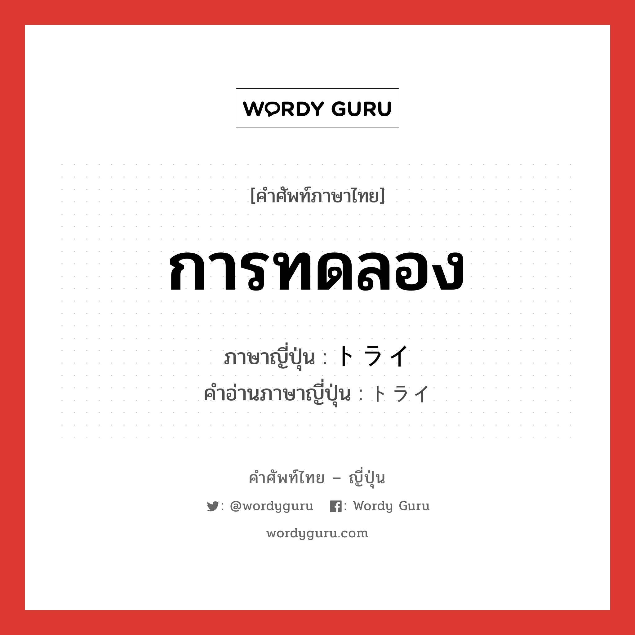 การทดลอง ภาษาญี่ปุ่นคืออะไร, คำศัพท์ภาษาไทย - ญี่ปุ่น การทดลอง ภาษาญี่ปุ่น トライ คำอ่านภาษาญี่ปุ่น トライ หมวด n หมวด n