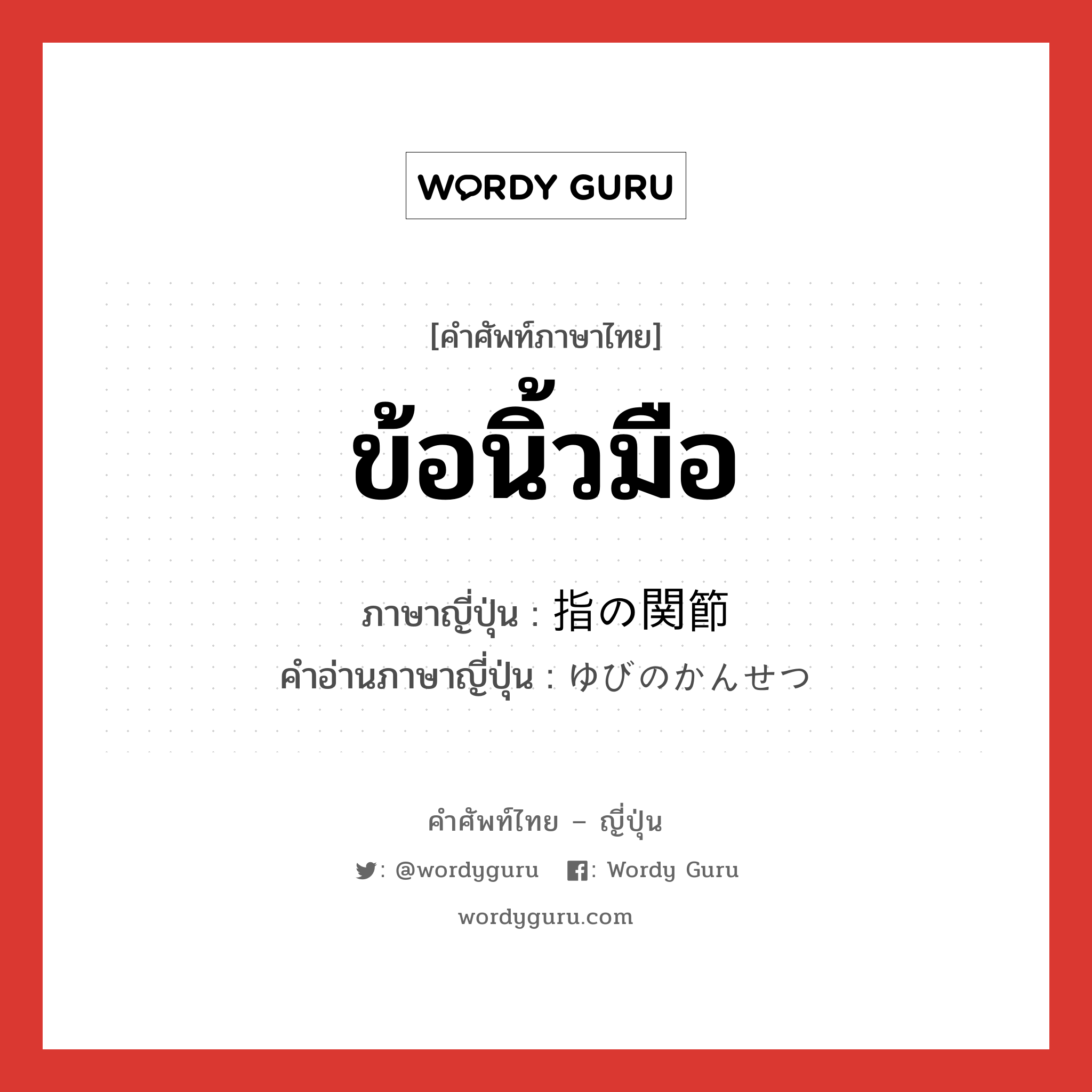 ข้อนิ้วมือ ภาษาญี่ปุ่นคืออะไร, คำศัพท์ภาษาไทย - ญี่ปุ่น ข้อนิ้วมือ ภาษาญี่ปุ่น 指の関節 คำอ่านภาษาญี่ปุ่น ゆびのかんせつ หมวด n หมวด n