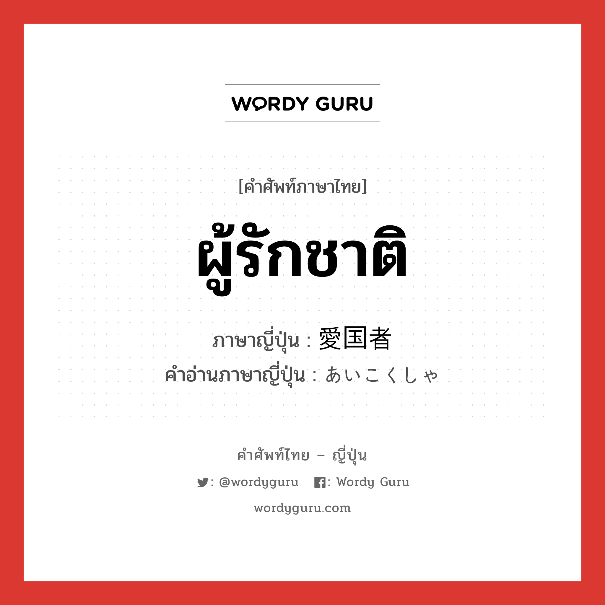 ผู้รักชาติ ภาษาญี่ปุ่นคืออะไร, คำศัพท์ภาษาไทย - ญี่ปุ่น ผู้รักชาติ ภาษาญี่ปุ่น 愛国者 คำอ่านภาษาญี่ปุ่น あいこくしゃ หมวด n หมวด n