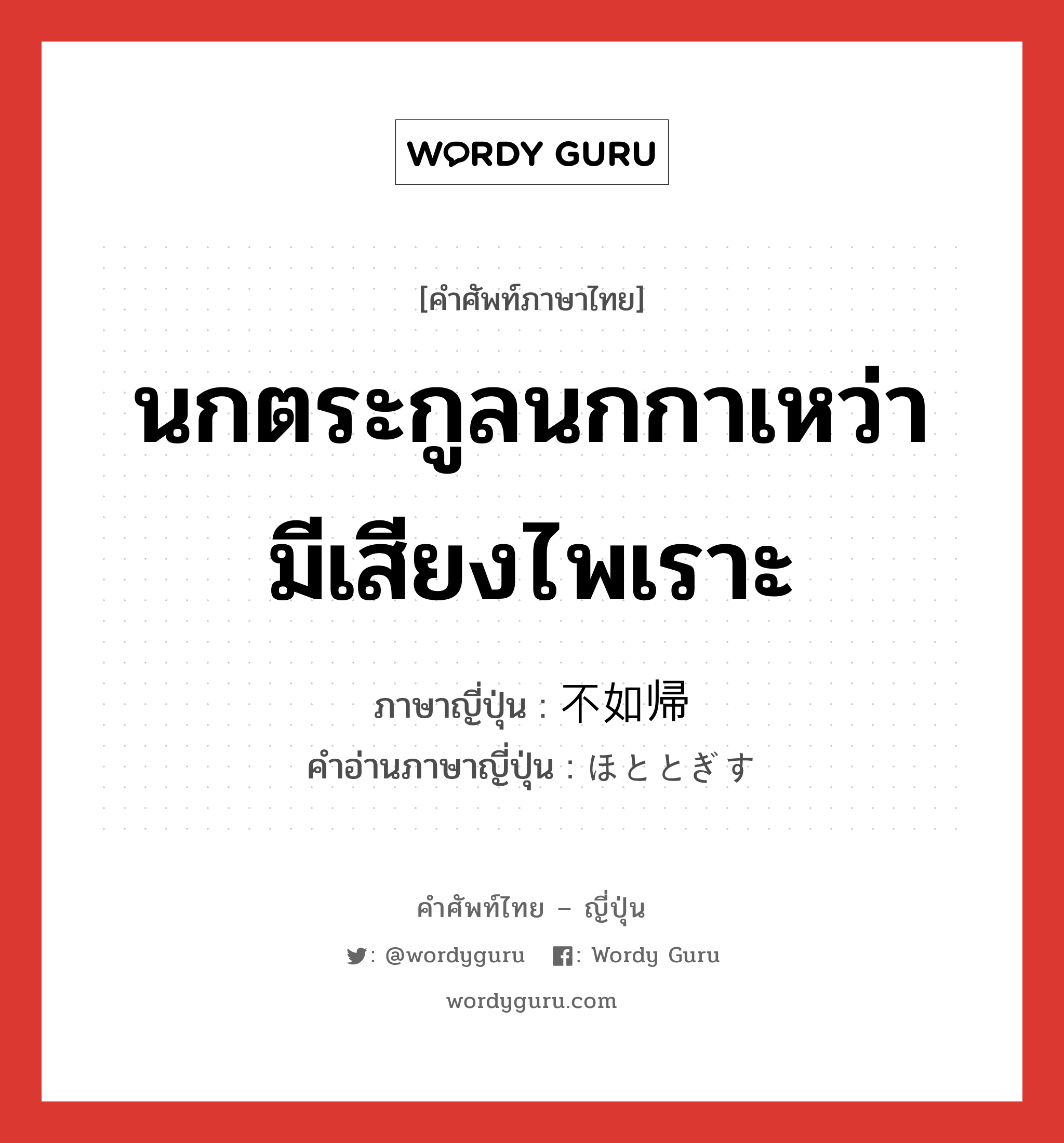 นกตระกูลนกกาเหว่า มีเสียงไพเราะ ภาษาญี่ปุ่นคืออะไร, คำศัพท์ภาษาไทย - ญี่ปุ่น นกตระกูลนกกาเหว่า มีเสียงไพเราะ ภาษาญี่ปุ่น 不如帰 คำอ่านภาษาญี่ปุ่น ほととぎす หมวด n หมวด n