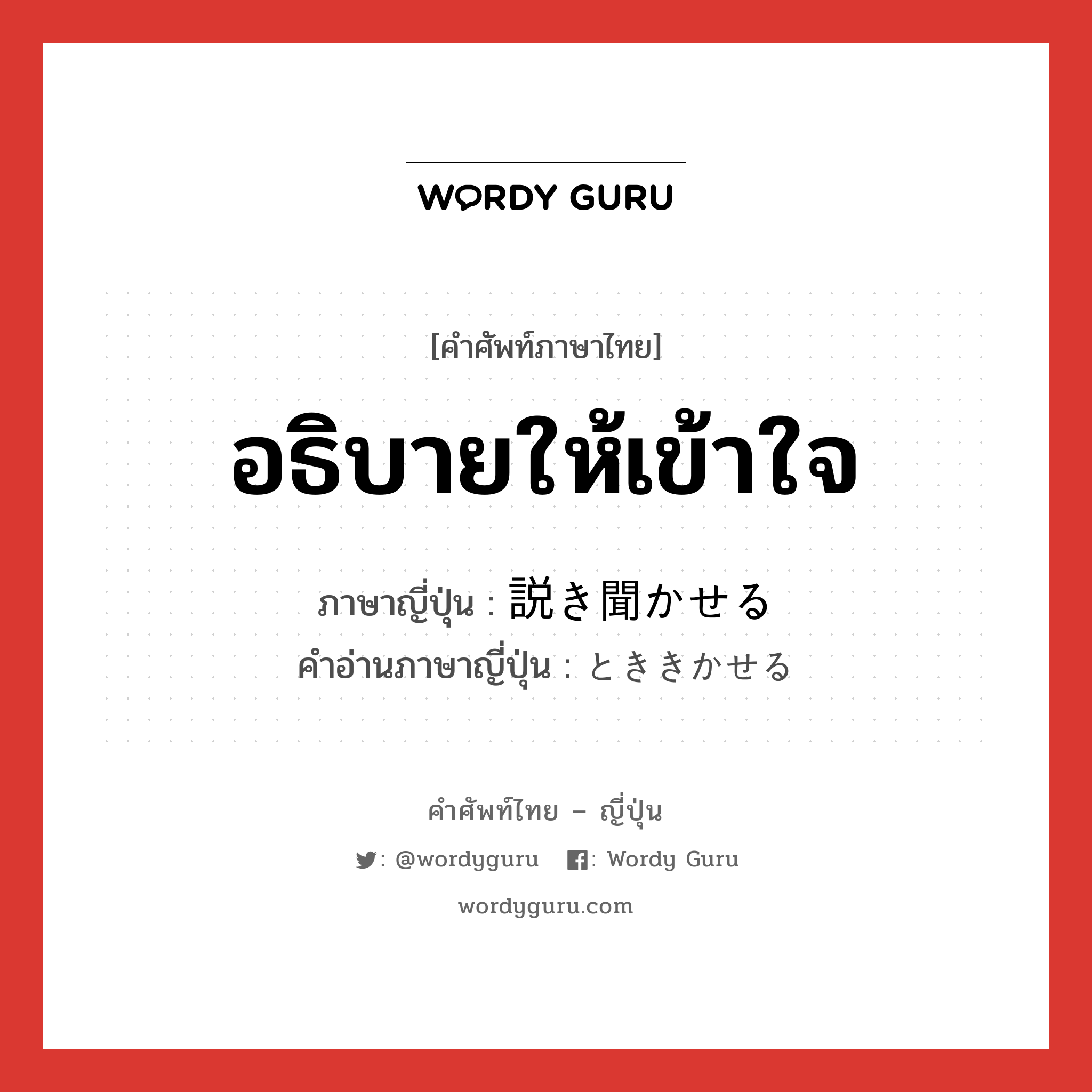 อธิบายให้เข้าใจ ภาษาญี่ปุ่นคืออะไร, คำศัพท์ภาษาไทย - ญี่ปุ่น อธิบายให้เข้าใจ ภาษาญี่ปุ่น 説き聞かせる คำอ่านภาษาญี่ปุ่น とききかせる หมวด v1 หมวด v1