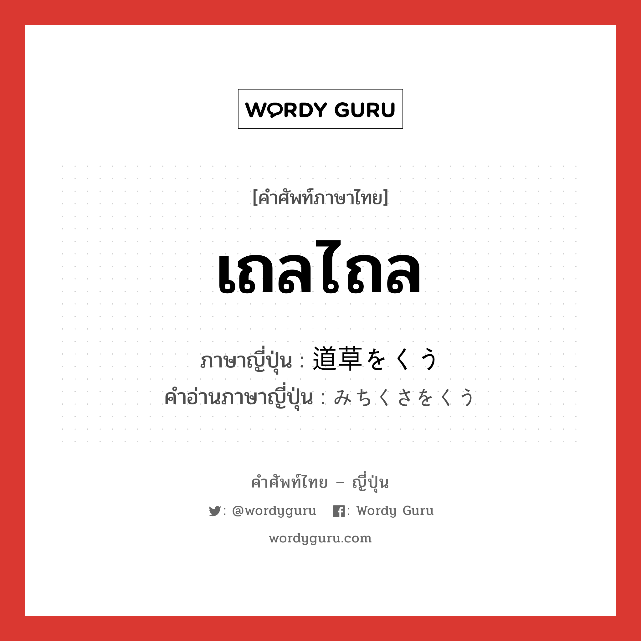 เถลไถล ภาษาญี่ปุ่นคืออะไร, คำศัพท์ภาษาไทย - ญี่ปุ่น เถลไถล ภาษาญี่ปุ่น 道草をくう คำอ่านภาษาญี่ปุ่น みちくさをくう หมวด exp หมวด exp