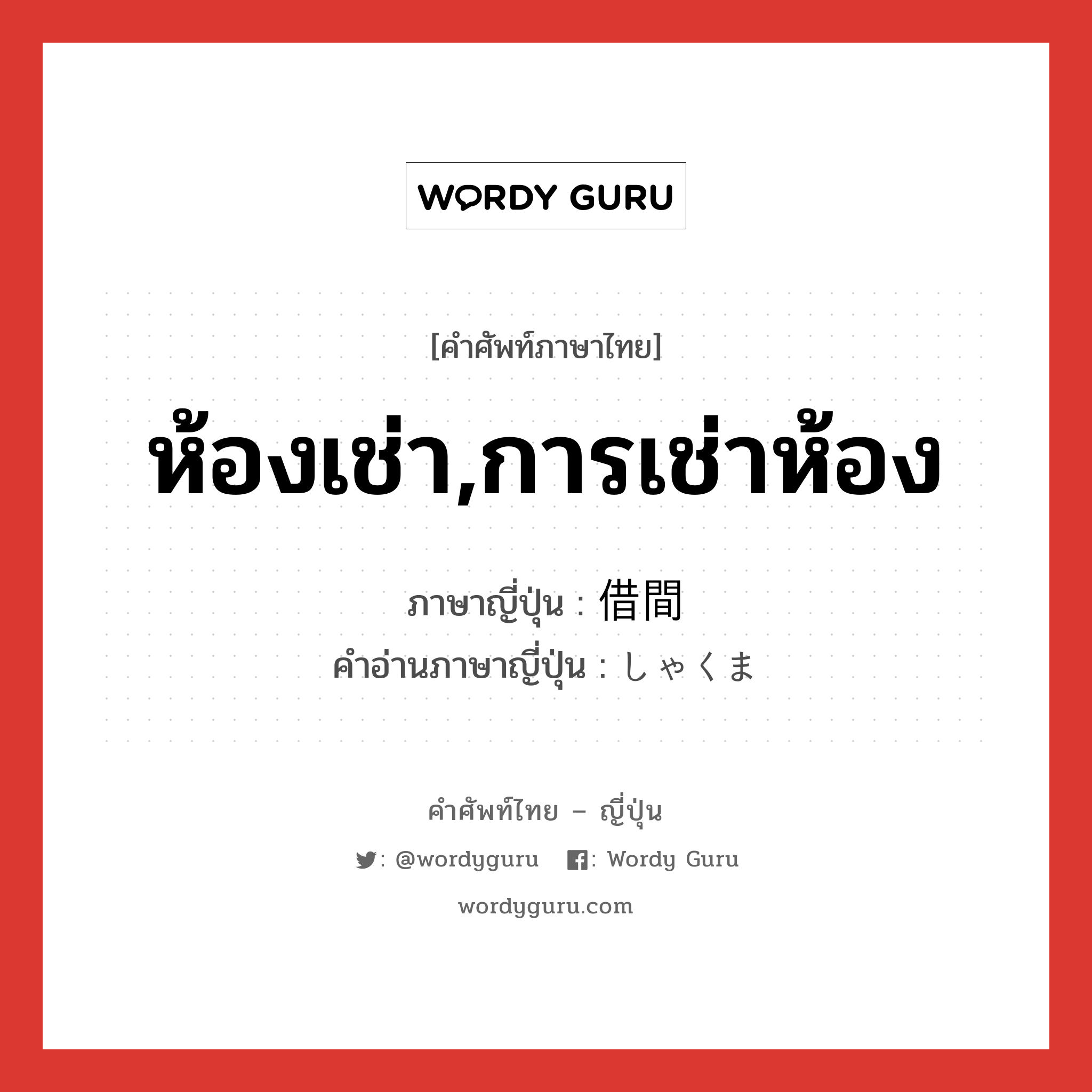 ห้องเช่า,การเช่าห้อง ภาษาญี่ปุ่นคืออะไร, คำศัพท์ภาษาไทย - ญี่ปุ่น ห้องเช่า,การเช่าห้อง ภาษาญี่ปุ่น 借間 คำอ่านภาษาญี่ปุ่น しゃくま หมวด n หมวด n