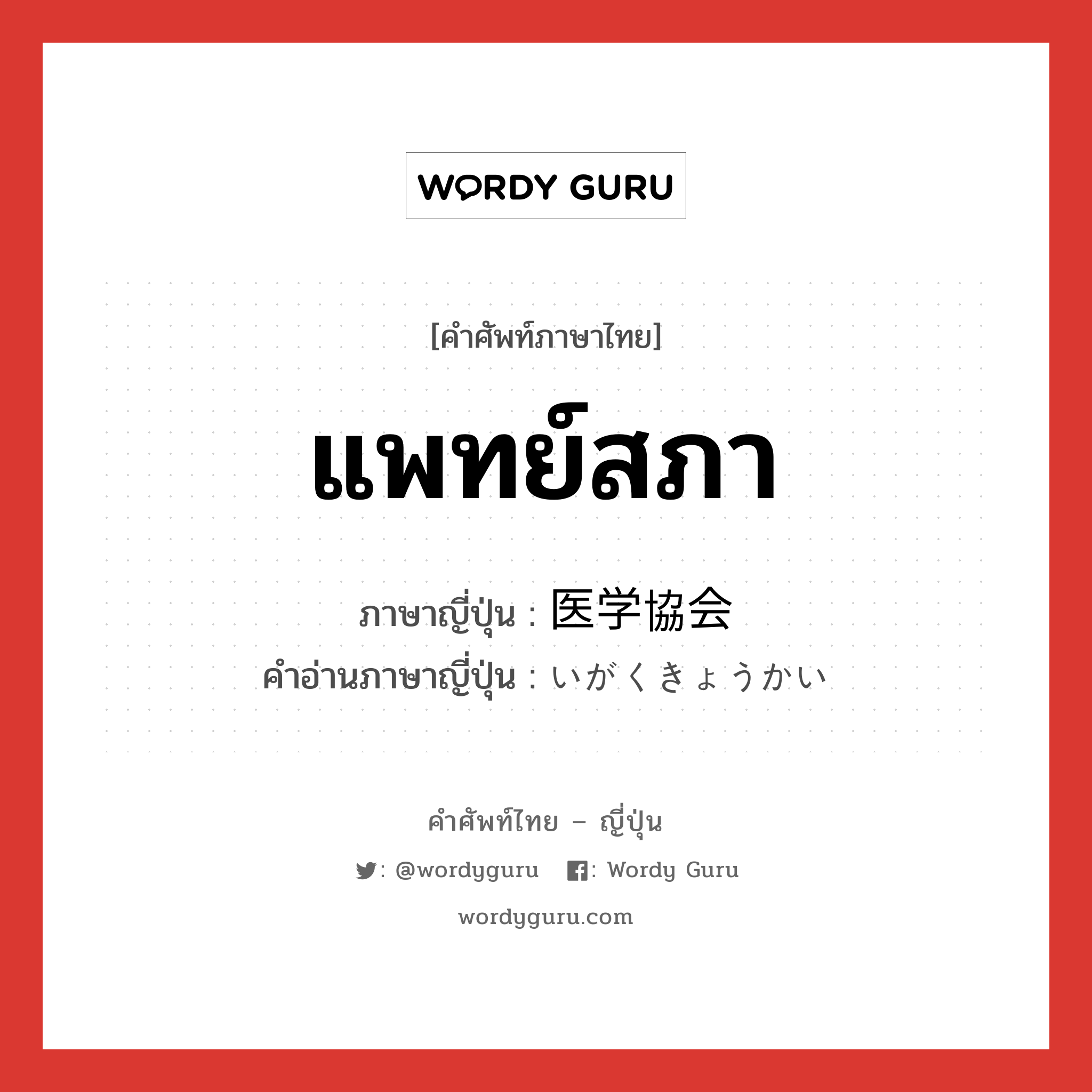 แพทย์สภา ภาษาญี่ปุ่นคืออะไร, คำศัพท์ภาษาไทย - ญี่ปุ่น แพทย์สภา ภาษาญี่ปุ่น 医学協会 คำอ่านภาษาญี่ปุ่น いがくきょうかい หมวด n หมวด n