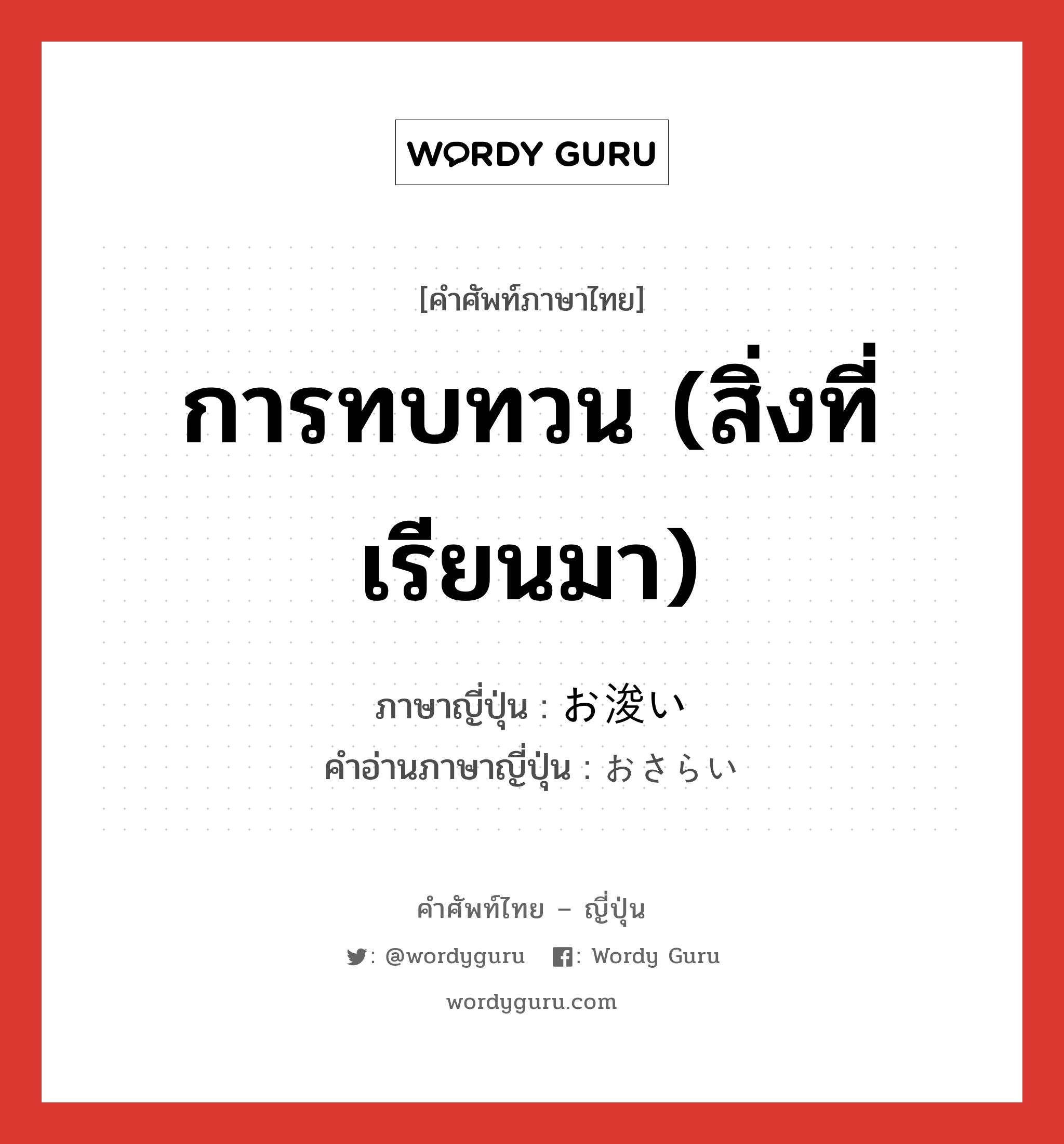 การทบทวน (สิ่งที่เรียนมา) ภาษาญี่ปุ่นคืออะไร, คำศัพท์ภาษาไทย - ญี่ปุ่น การทบทวน (สิ่งที่เรียนมา) ภาษาญี่ปุ่น お浚い คำอ่านภาษาญี่ปุ่น おさらい หมวด n หมวด n