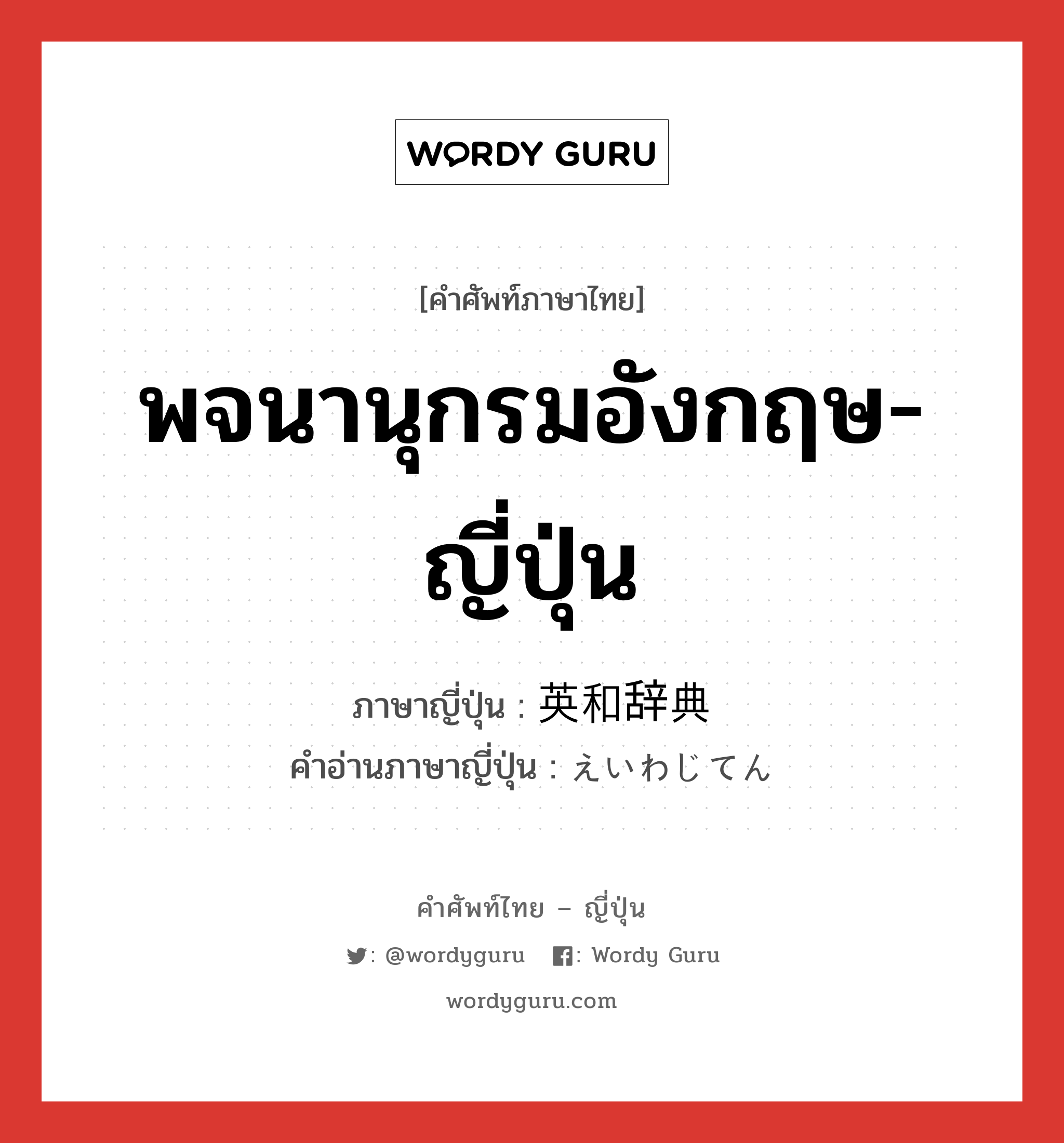 พจนานุกรมอังกฤษ-ญี่ปุ่น ภาษาญี่ปุ่นคืออะไร, คำศัพท์ภาษาไทย - ญี่ปุ่น พจนานุกรมอังกฤษ-ญี่ปุ่น ภาษาญี่ปุ่น 英和辞典 คำอ่านภาษาญี่ปุ่น えいわじてん หมวด n หมวด n