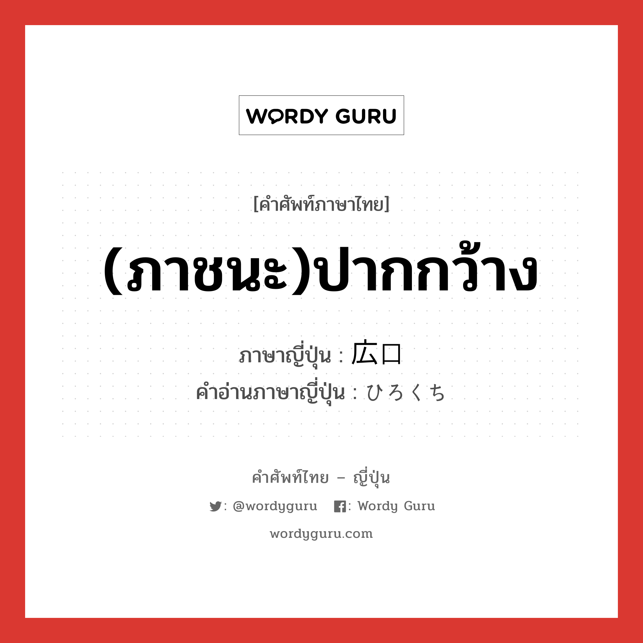 (ภาชนะ)ปากกว้าง ภาษาญี่ปุ่นคืออะไร, คำศัพท์ภาษาไทย - ญี่ปุ่น (ภาชนะ)ปากกว้าง ภาษาญี่ปุ่น 広口 คำอ่านภาษาญี่ปุ่น ひろくち หมวด n หมวด n