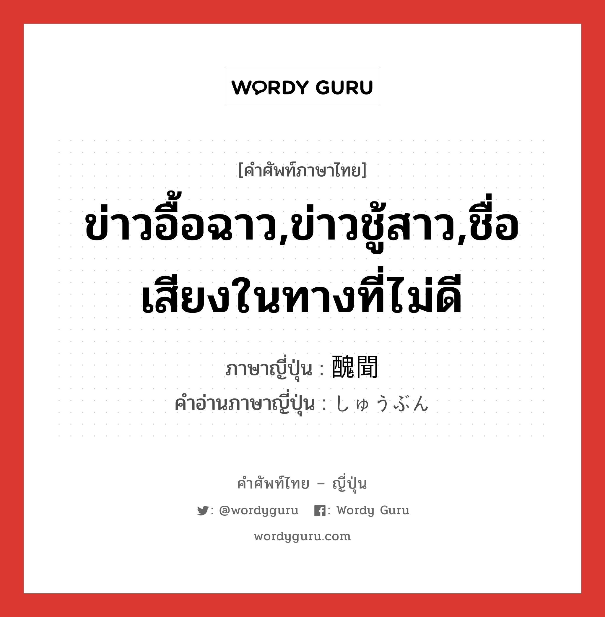 ข่าวอื้อฉาว,ข่าวชู้สาว,ชื่อเสียงในทางที่ไม่ดี ภาษาญี่ปุ่นคืออะไร, คำศัพท์ภาษาไทย - ญี่ปุ่น ข่าวอื้อฉาว,ข่าวชู้สาว,ชื่อเสียงในทางที่ไม่ดี ภาษาญี่ปุ่น 醜聞 คำอ่านภาษาญี่ปุ่น しゅうぶん หมวด n หมวด n