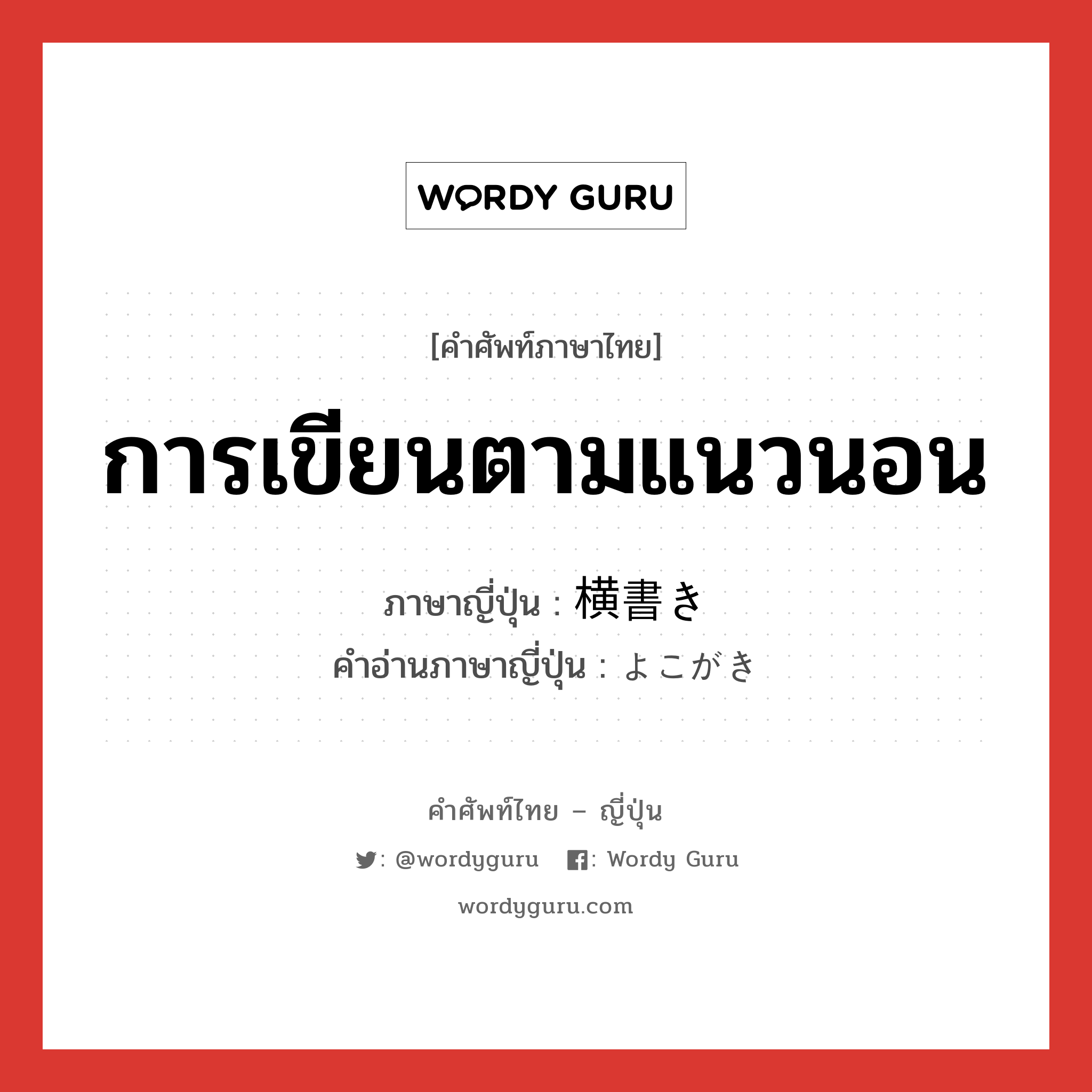 การเขียนตามแนวนอน ภาษาญี่ปุ่นคืออะไร, คำศัพท์ภาษาไทย - ญี่ปุ่น การเขียนตามแนวนอน ภาษาญี่ปุ่น 横書き คำอ่านภาษาญี่ปุ่น よこがき หมวด n หมวด n