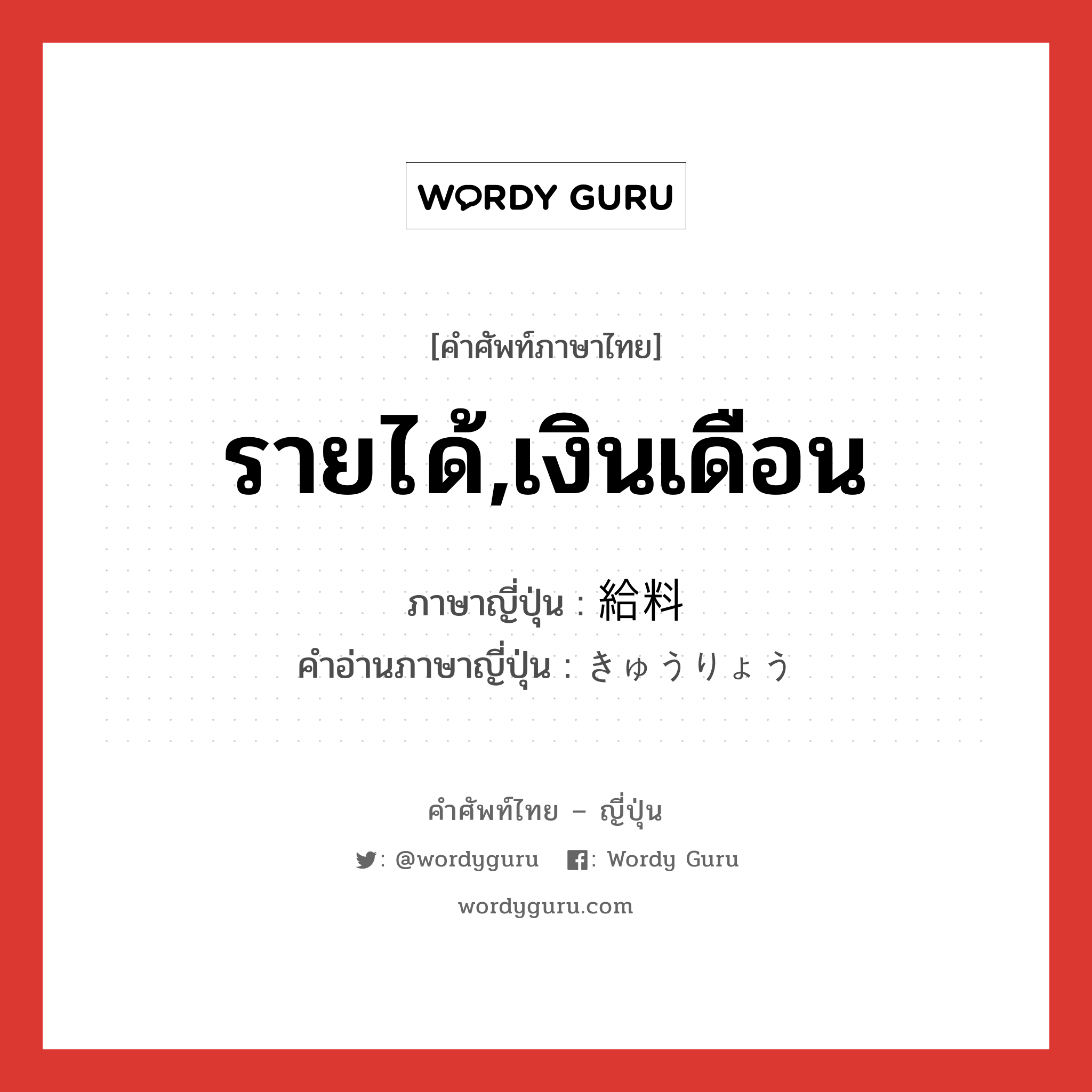 รายได้,เงินเดือน ภาษาญี่ปุ่นคืออะไร, คำศัพท์ภาษาไทย - ญี่ปุ่น รายได้,เงินเดือน ภาษาญี่ปุ่น 給料 คำอ่านภาษาญี่ปุ่น きゅうりょう หมวด n หมวด n