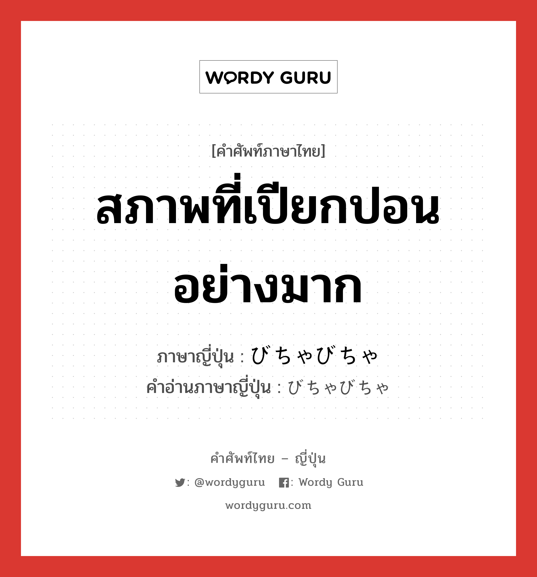 สภาพที่เปียกปอนอย่างมาก ภาษาญี่ปุ่นคืออะไร, คำศัพท์ภาษาไทย - ญี่ปุ่น สภาพที่เปียกปอนอย่างมาก ภาษาญี่ปุ่น びちゃびちゃ คำอ่านภาษาญี่ปุ่น びちゃびちゃ หมวด adj-na หมวด adj-na