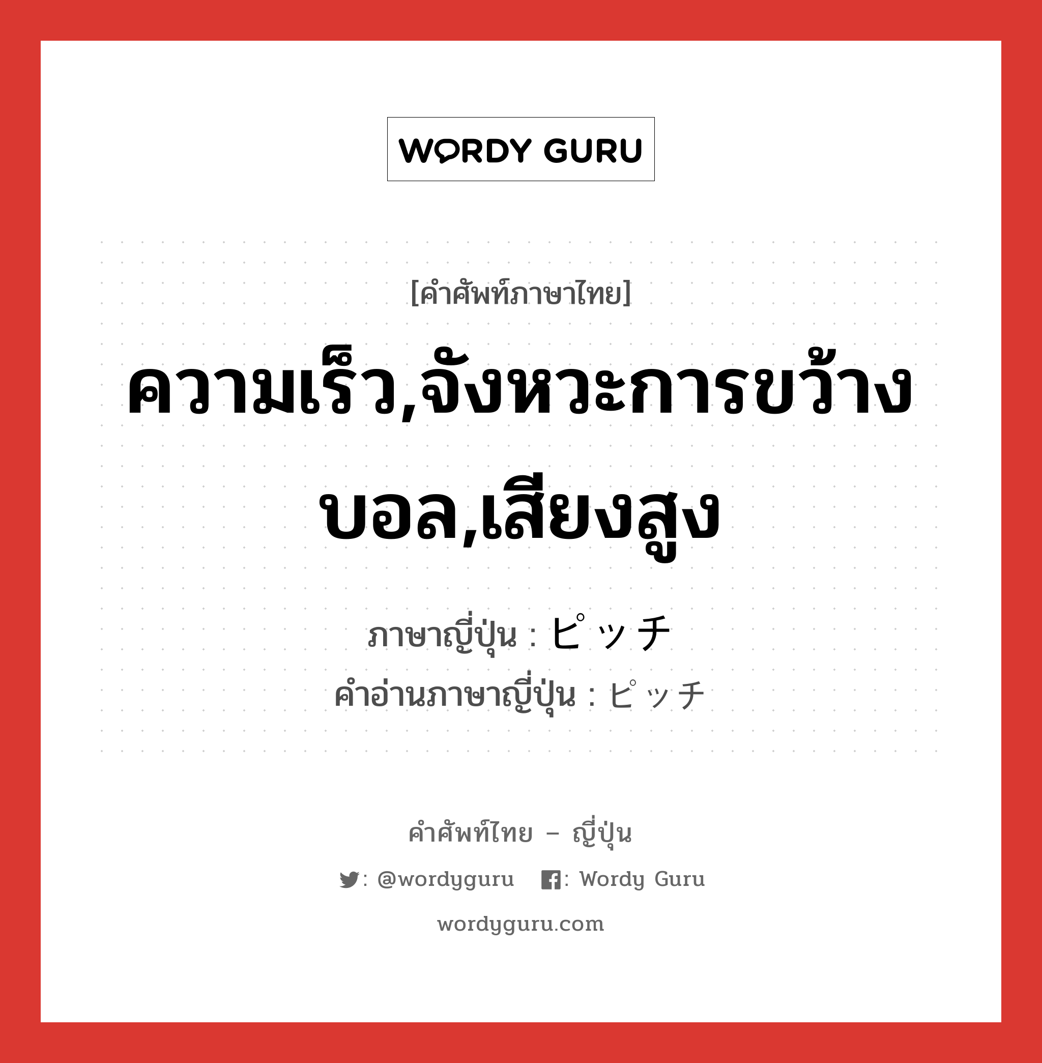 ความเร็ว,จังหวะการขว้างบอล,เสียงสูง ภาษาญี่ปุ่นคืออะไร, คำศัพท์ภาษาไทย - ญี่ปุ่น ความเร็ว,จังหวะการขว้างบอล,เสียงสูง ภาษาญี่ปุ่น ピッチ คำอ่านภาษาญี่ปุ่น ピッチ หมวด n หมวด n