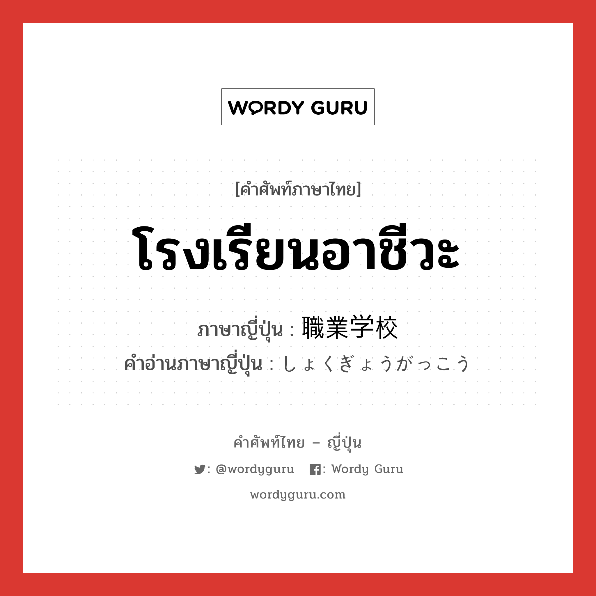 โรงเรียนอาชีวะ ภาษาญี่ปุ่นคืออะไร, คำศัพท์ภาษาไทย - ญี่ปุ่น โรงเรียนอาชีวะ ภาษาญี่ปุ่น 職業学校 คำอ่านภาษาญี่ปุ่น しょくぎょうがっこう หมวด n หมวด n