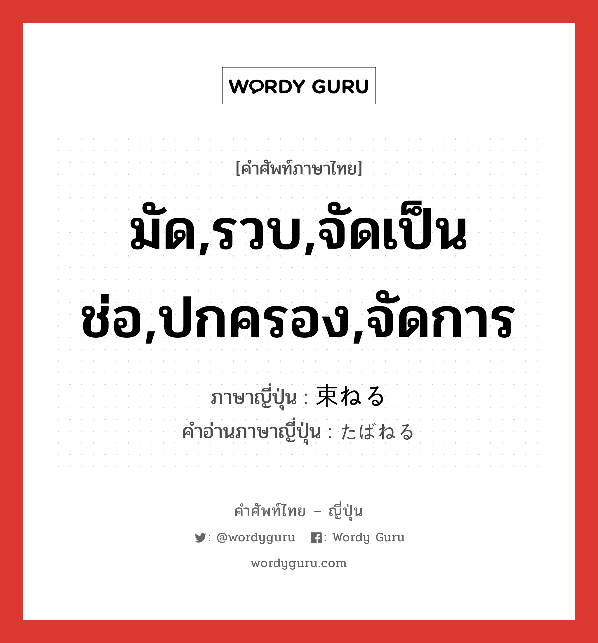 มัด,รวบ,จัดเป็นช่อ,ปกครอง,จัดการ ภาษาญี่ปุ่นคืออะไร, คำศัพท์ภาษาไทย - ญี่ปุ่น มัด,รวบ,จัดเป็นช่อ,ปกครอง,จัดการ ภาษาญี่ปุ่น 束ねる คำอ่านภาษาญี่ปุ่น たばねる หมวด v1 หมวด v1