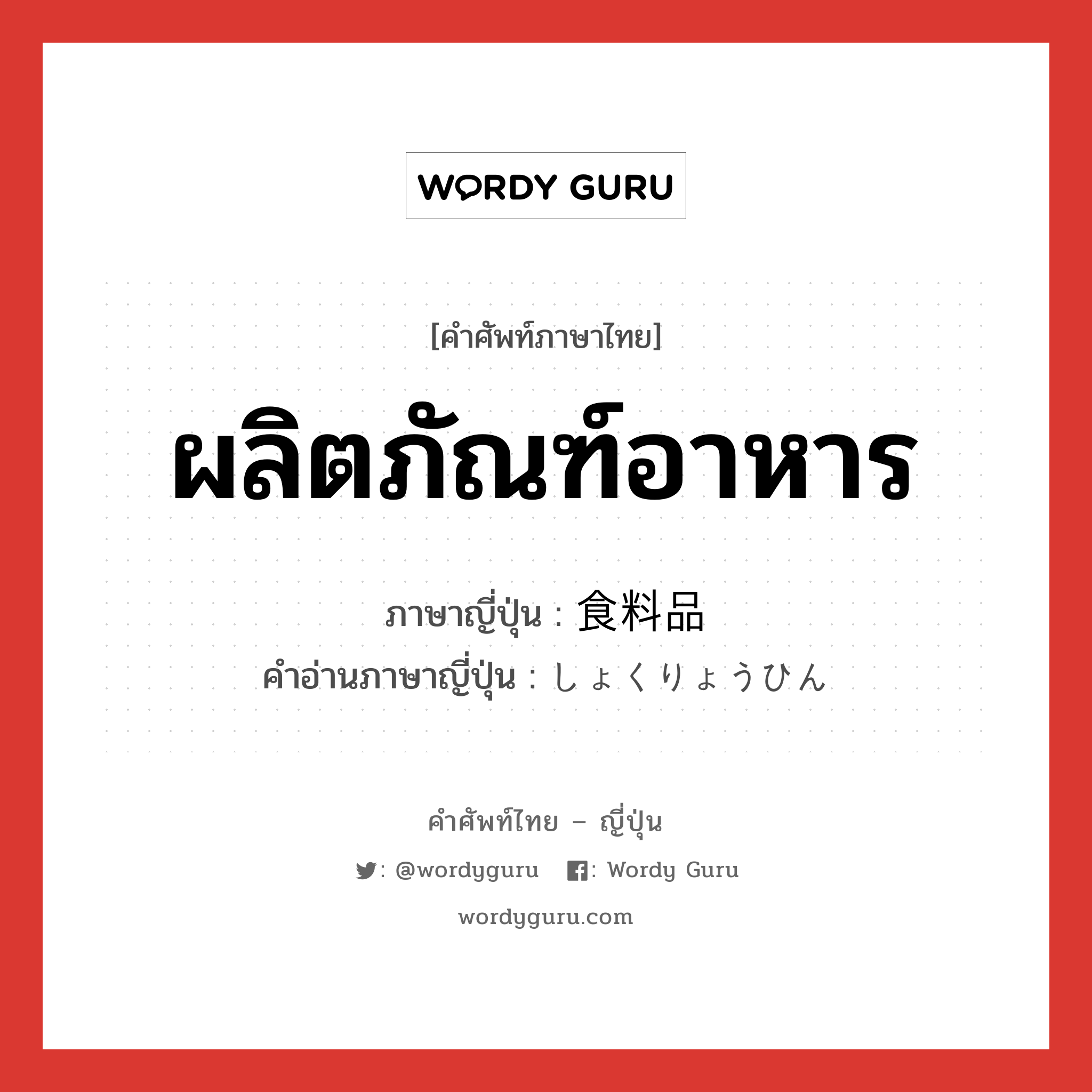 ผลิตภัณฑ์อาหาร ภาษาญี่ปุ่นคืออะไร, คำศัพท์ภาษาไทย - ญี่ปุ่น ผลิตภัณฑ์อาหาร ภาษาญี่ปุ่น 食料品 คำอ่านภาษาญี่ปุ่น しょくりょうひん หมวด n หมวด n