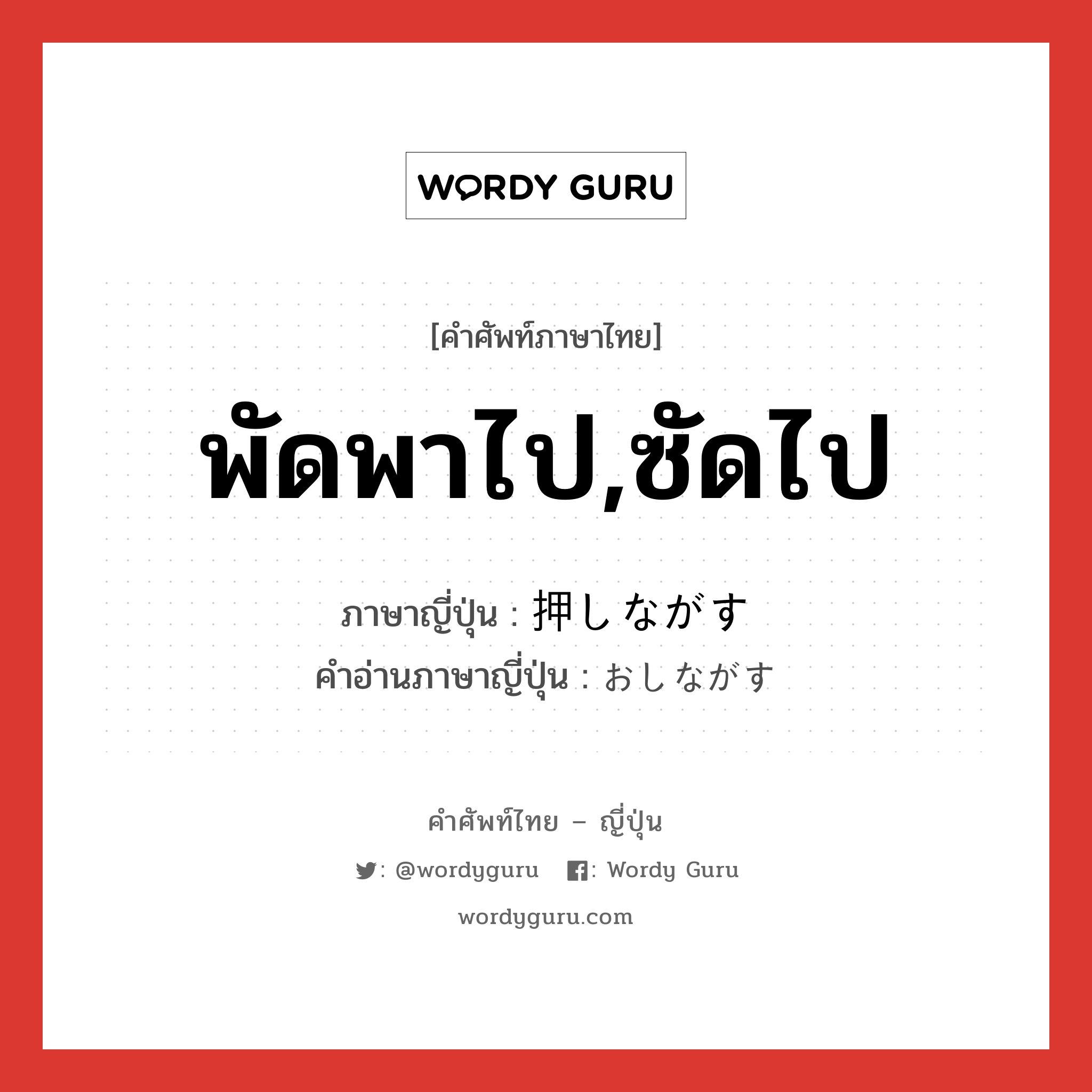 พัดพาไป,ซัดไป ภาษาญี่ปุ่นคืออะไร, คำศัพท์ภาษาไทย - ญี่ปุ่น พัดพาไป,ซัดไป ภาษาญี่ปุ่น 押しながす คำอ่านภาษาญี่ปุ่น おしながす หมวด v5s หมวด v5s