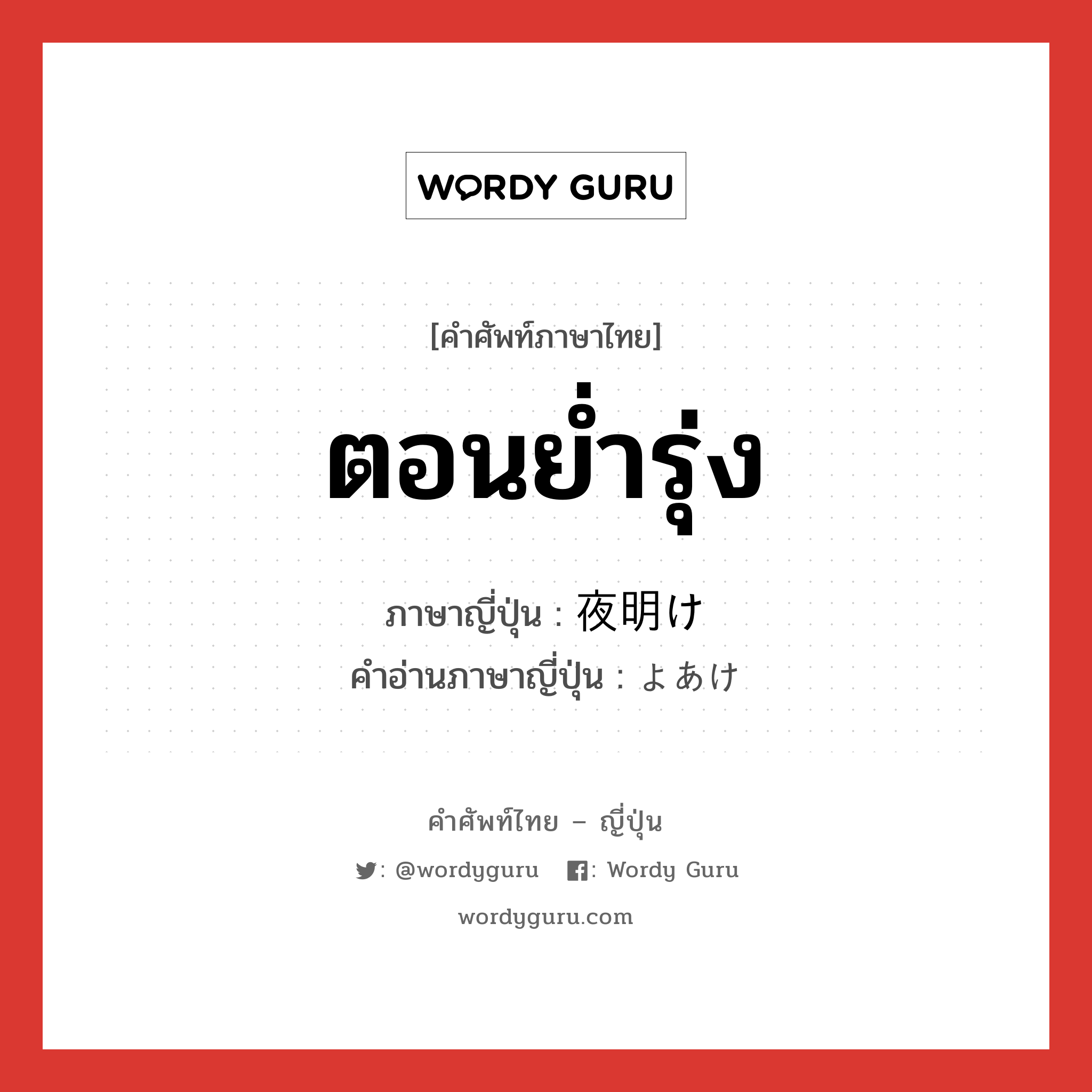 ตอนย่ำรุ่ง ภาษาญี่ปุ่นคืออะไร, คำศัพท์ภาษาไทย - ญี่ปุ่น ตอนย่ำรุ่ง ภาษาญี่ปุ่น 夜明け คำอ่านภาษาญี่ปุ่น よあけ หมวด n หมวด n