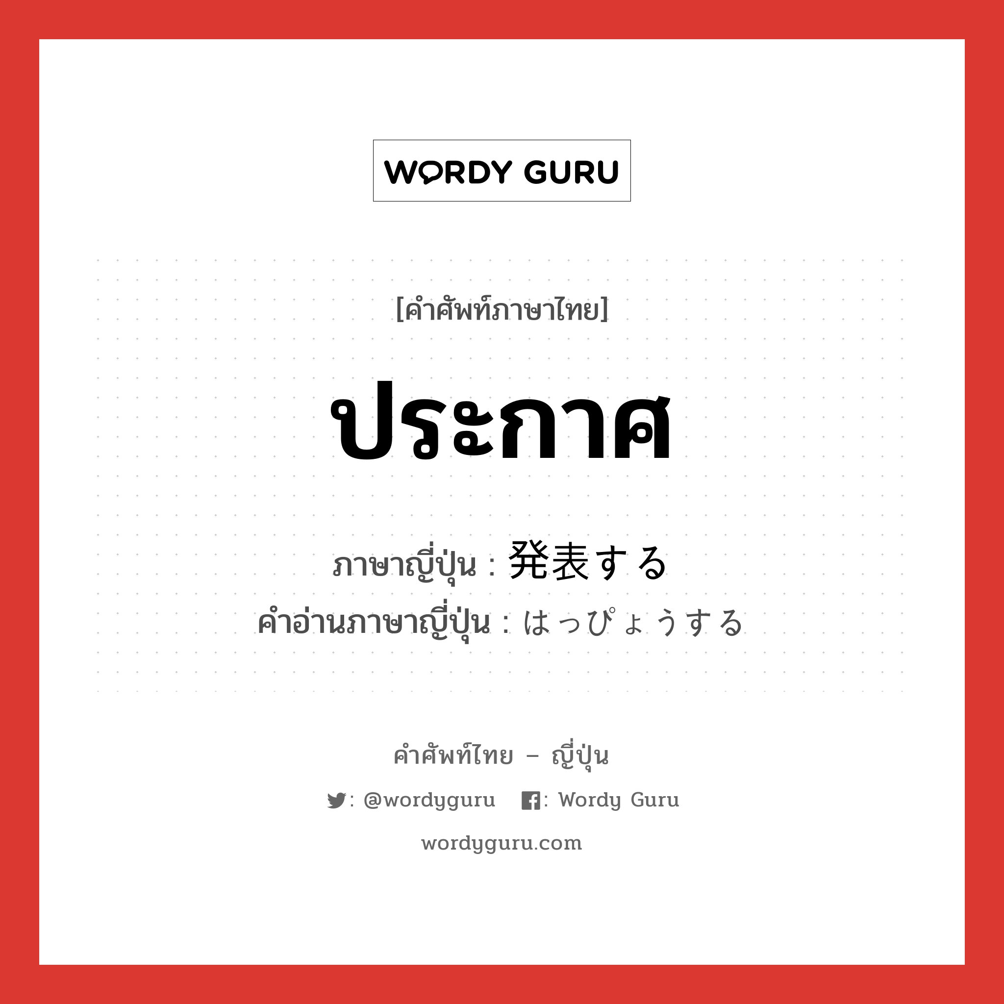 ประกาศ ภาษาญี่ปุ่นคืออะไร, คำศัพท์ภาษาไทย - ญี่ปุ่น ประกาศ ภาษาญี่ปุ่น 発表する คำอ่านภาษาญี่ปุ่น はっぴょうする หมวด v หมวด v