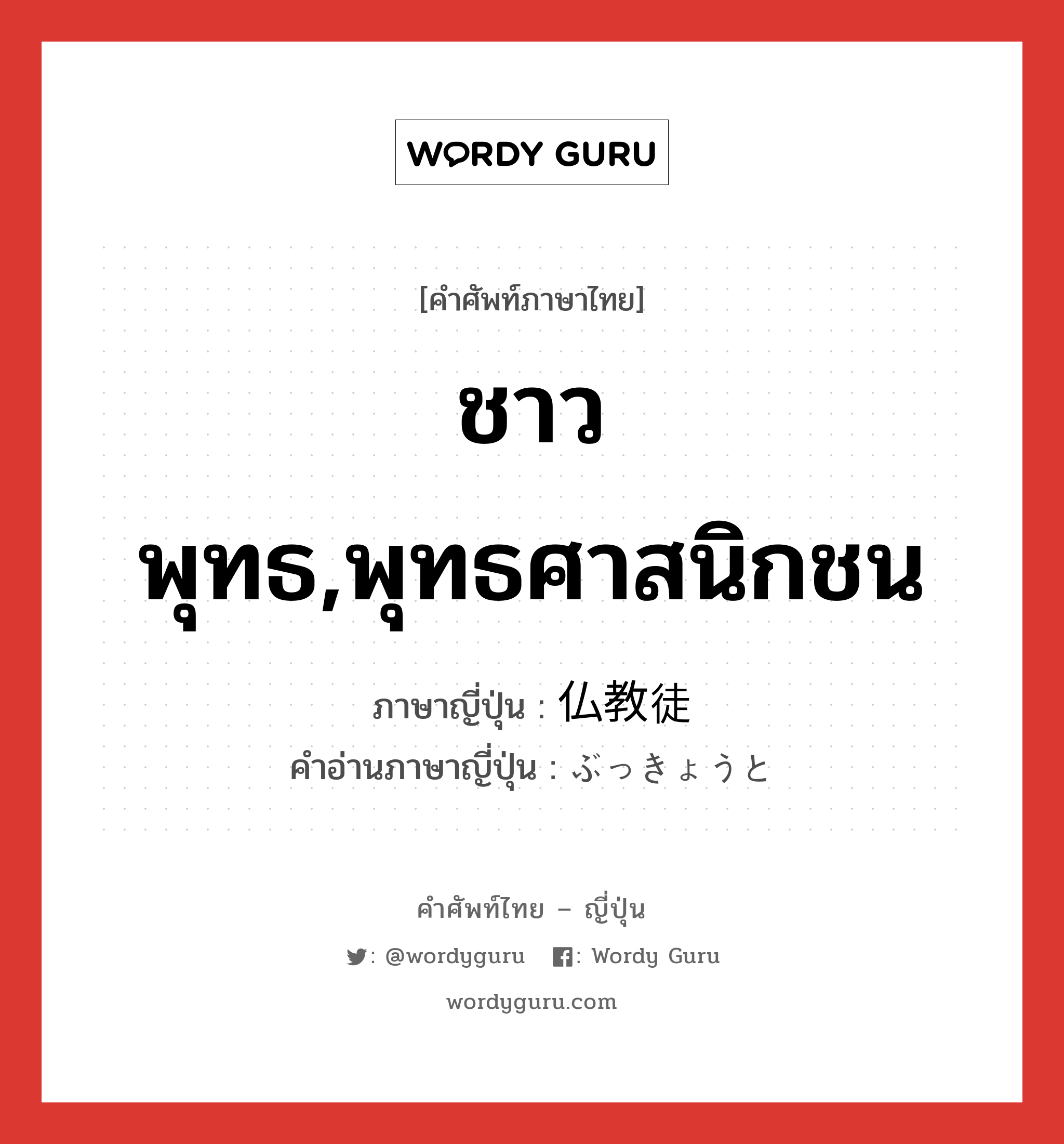 ชาวพุทธ,พุทธศาสนิกชน ภาษาญี่ปุ่นคืออะไร, คำศัพท์ภาษาไทย - ญี่ปุ่น ชาวพุทธ,พุทธศาสนิกชน ภาษาญี่ปุ่น 仏教徒 คำอ่านภาษาญี่ปุ่น ぶっきょうと หมวด n หมวด n