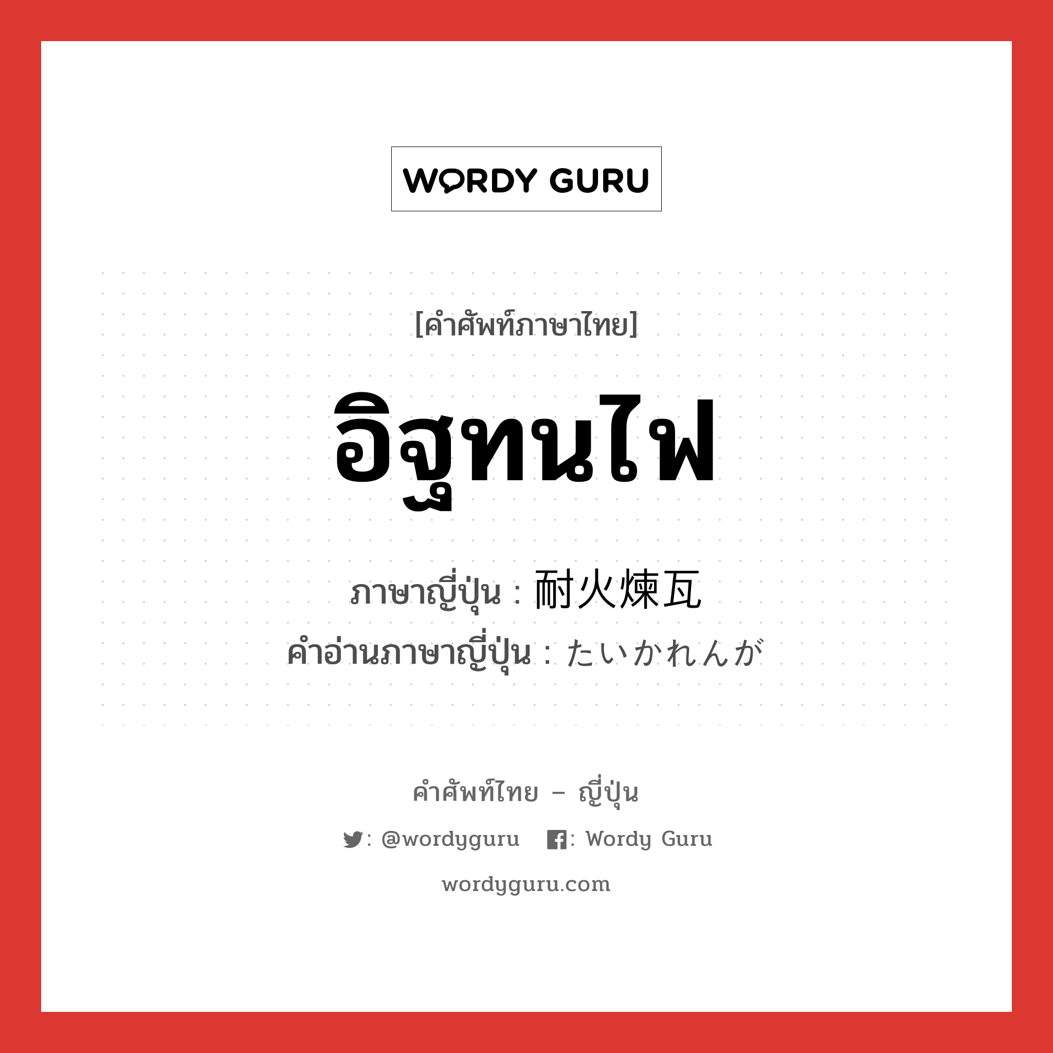 อิฐทนไฟ ภาษาญี่ปุ่นคืออะไร, คำศัพท์ภาษาไทย - ญี่ปุ่น อิฐทนไฟ ภาษาญี่ปุ่น 耐火煉瓦 คำอ่านภาษาญี่ปุ่น たいかれんが หมวด n หมวด n