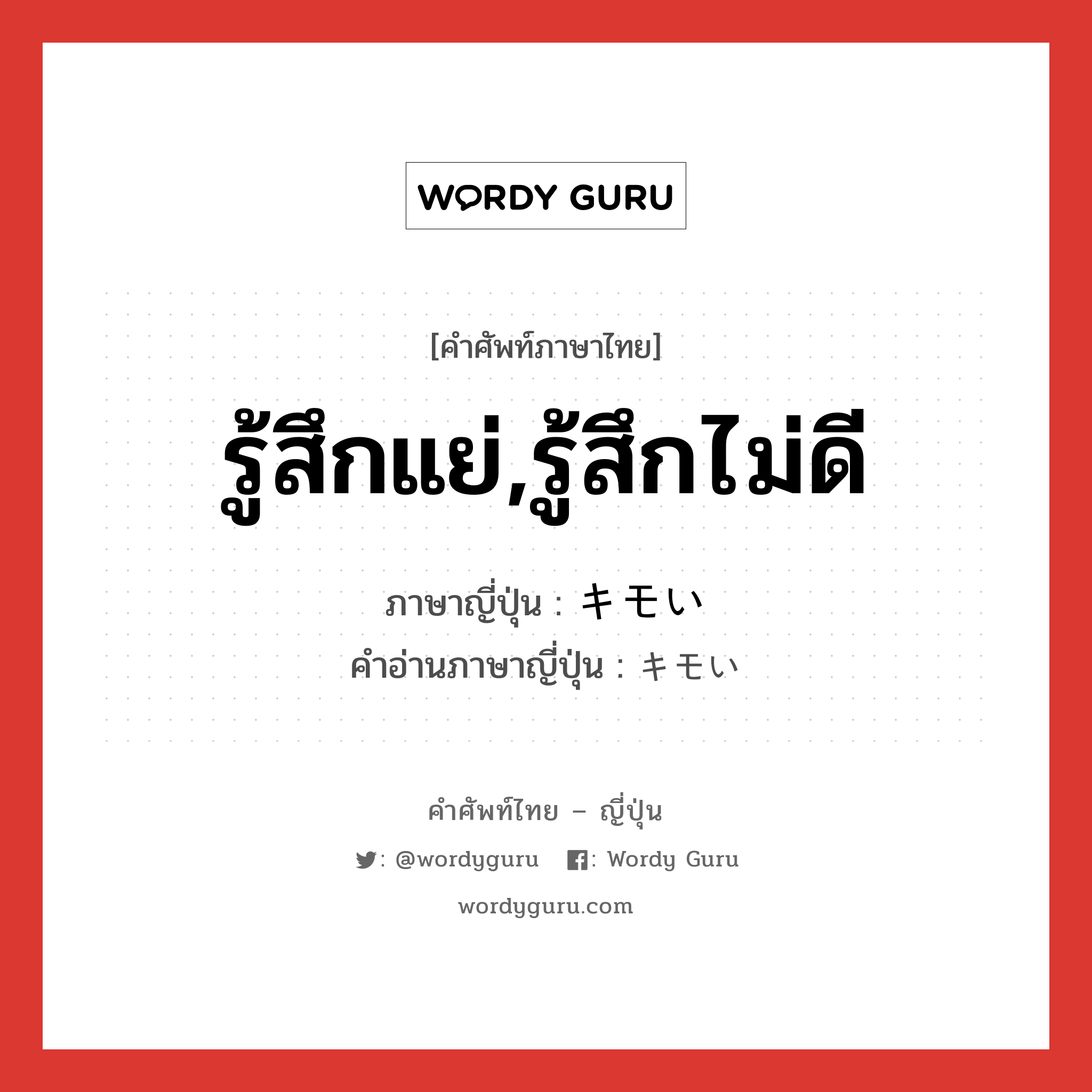 รู้สึกแย่,รู้สึกไม่ดี ภาษาญี่ปุ่นคืออะไร, คำศัพท์ภาษาไทย - ญี่ปุ่น รู้สึกแย่,รู้สึกไม่ดี ภาษาญี่ปุ่น キモい คำอ่านภาษาญี่ปุ่น キモい หมวด adj-i หมวด adj-i