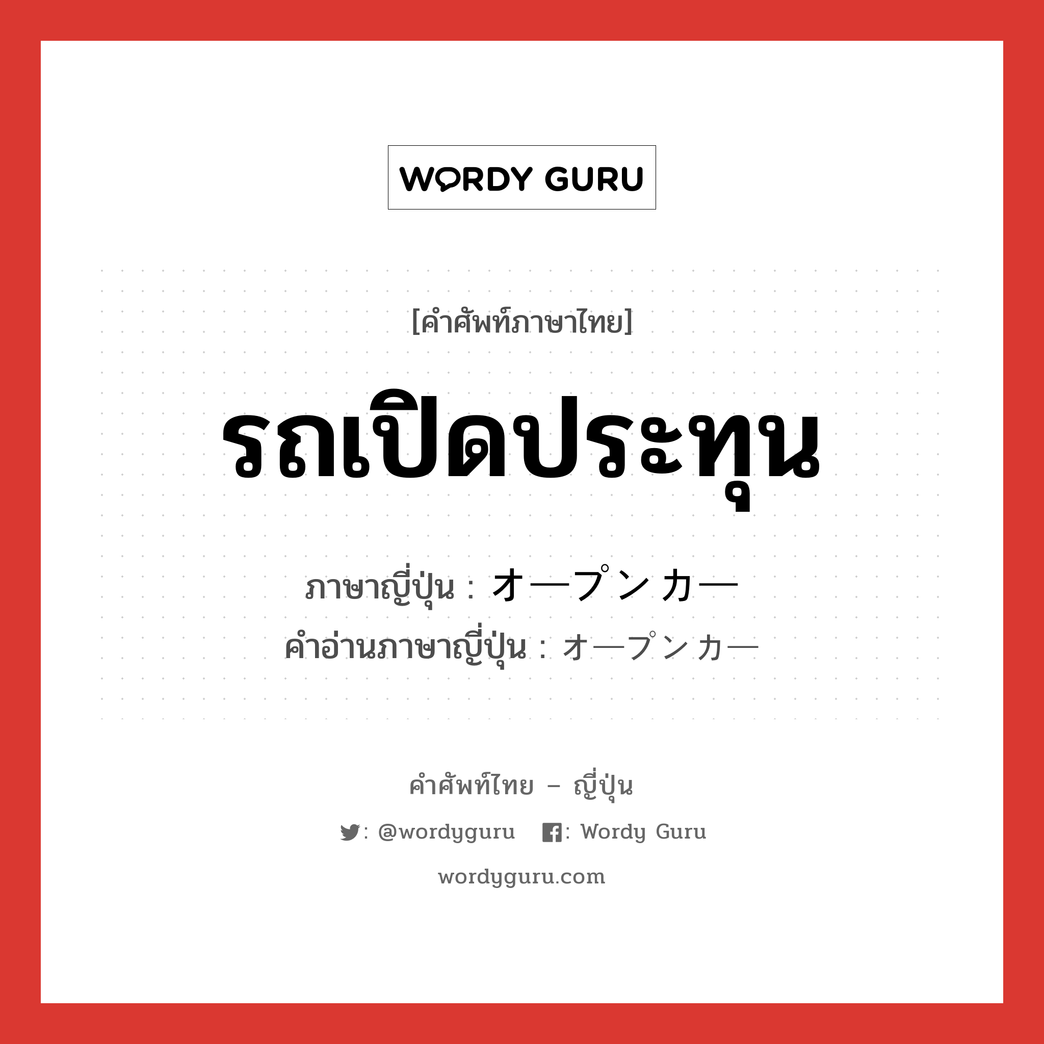 รถเปิดประทุน ภาษาญี่ปุ่นคืออะไร, คำศัพท์ภาษาไทย - ญี่ปุ่น รถเปิดประทุน ภาษาญี่ปุ่น オープンカー คำอ่านภาษาญี่ปุ่น オープンカー หมวด n หมวด n