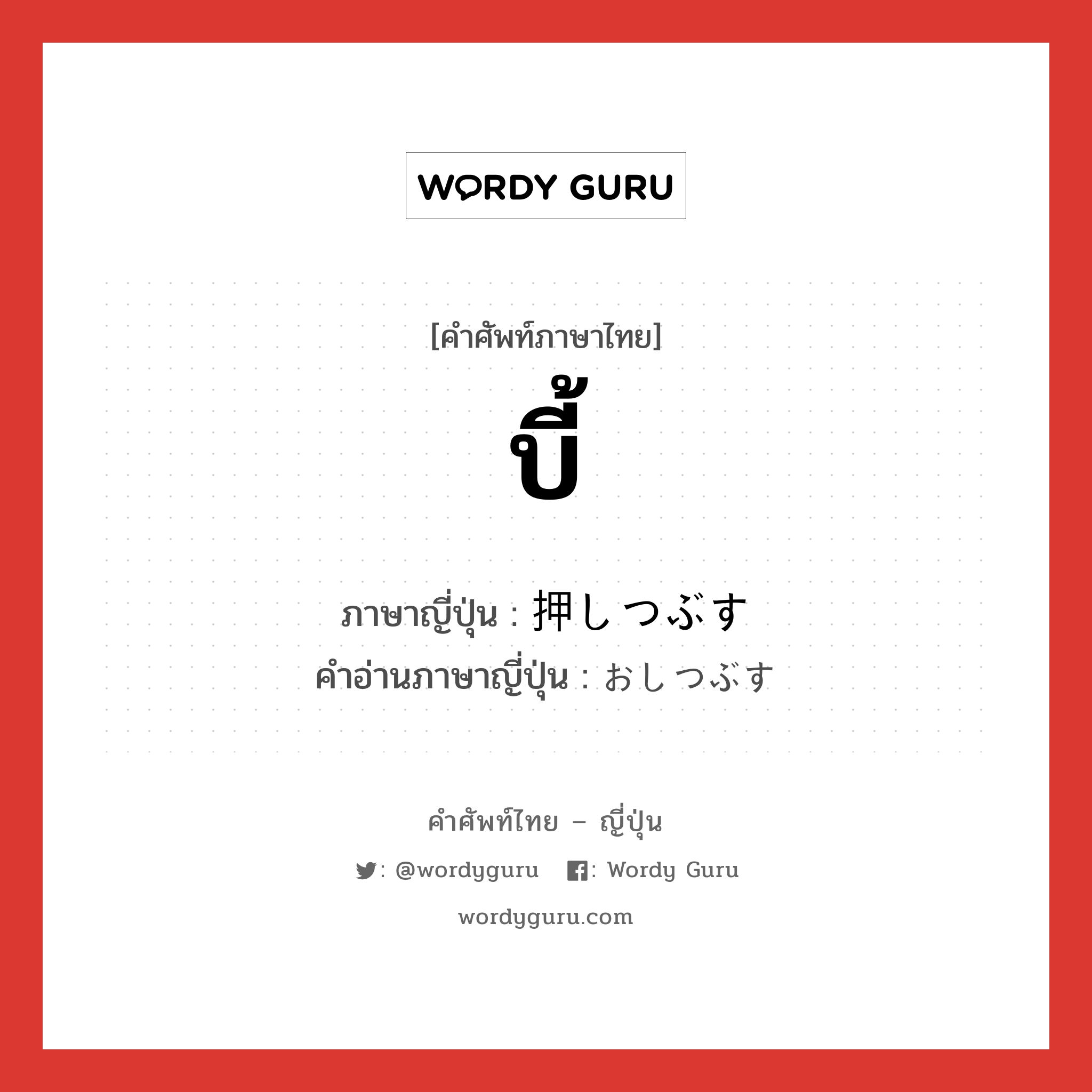 บี้ ภาษาญี่ปุ่นคืออะไร, คำศัพท์ภาษาไทย - ญี่ปุ่น บี้ ภาษาญี่ปุ่น 押しつぶす คำอ่านภาษาญี่ปุ่น おしつぶす หมวด v5s หมวด v5s