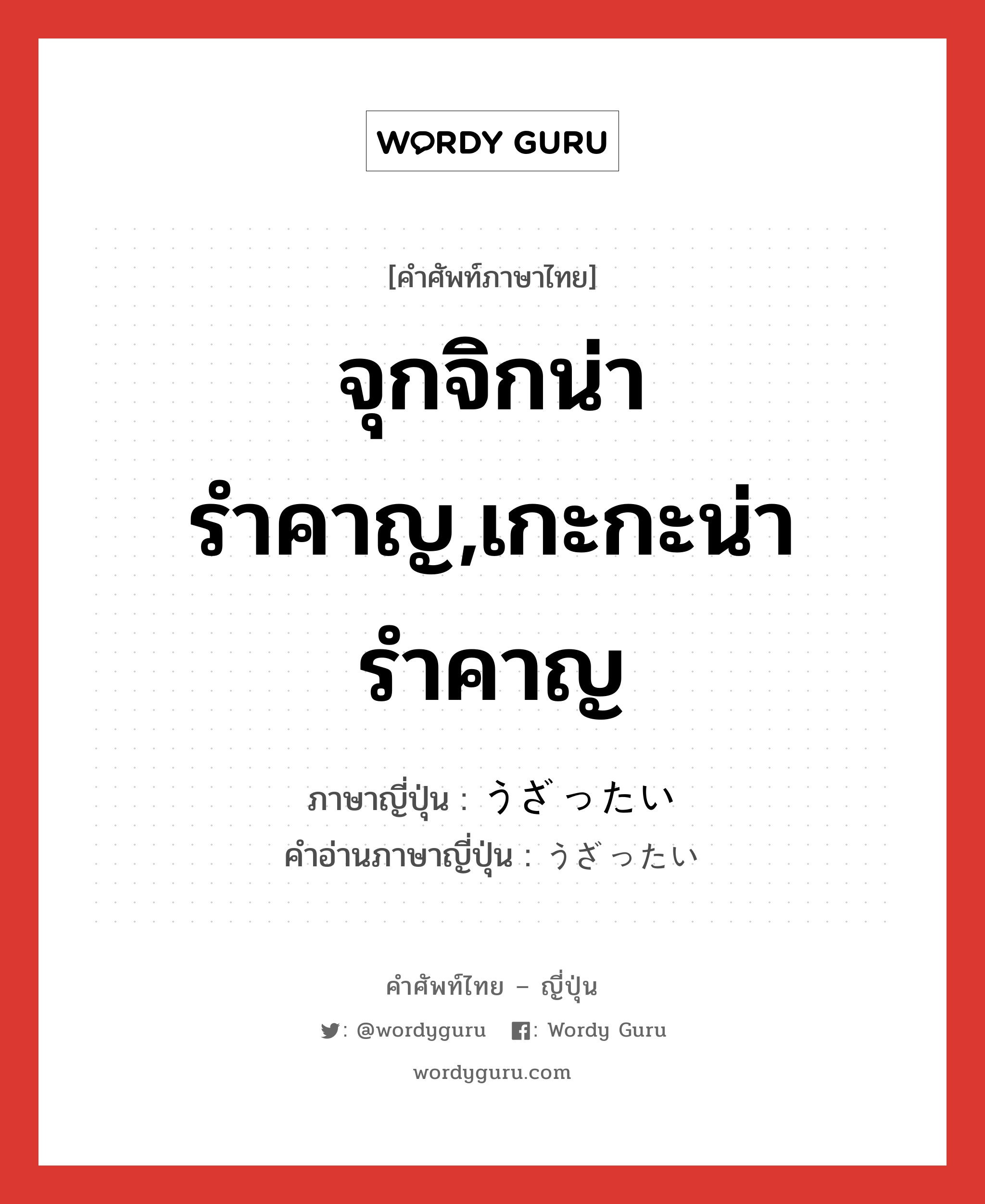 จุกจิกน่ารำคาญ,เกะกะน่ารำคาญ ภาษาญี่ปุ่นคืออะไร, คำศัพท์ภาษาไทย - ญี่ปุ่น จุกจิกน่ารำคาญ,เกะกะน่ารำคาญ ภาษาญี่ปุ่น うざったい คำอ่านภาษาญี่ปุ่น うざったい หมวด adj-i หมวด adj-i