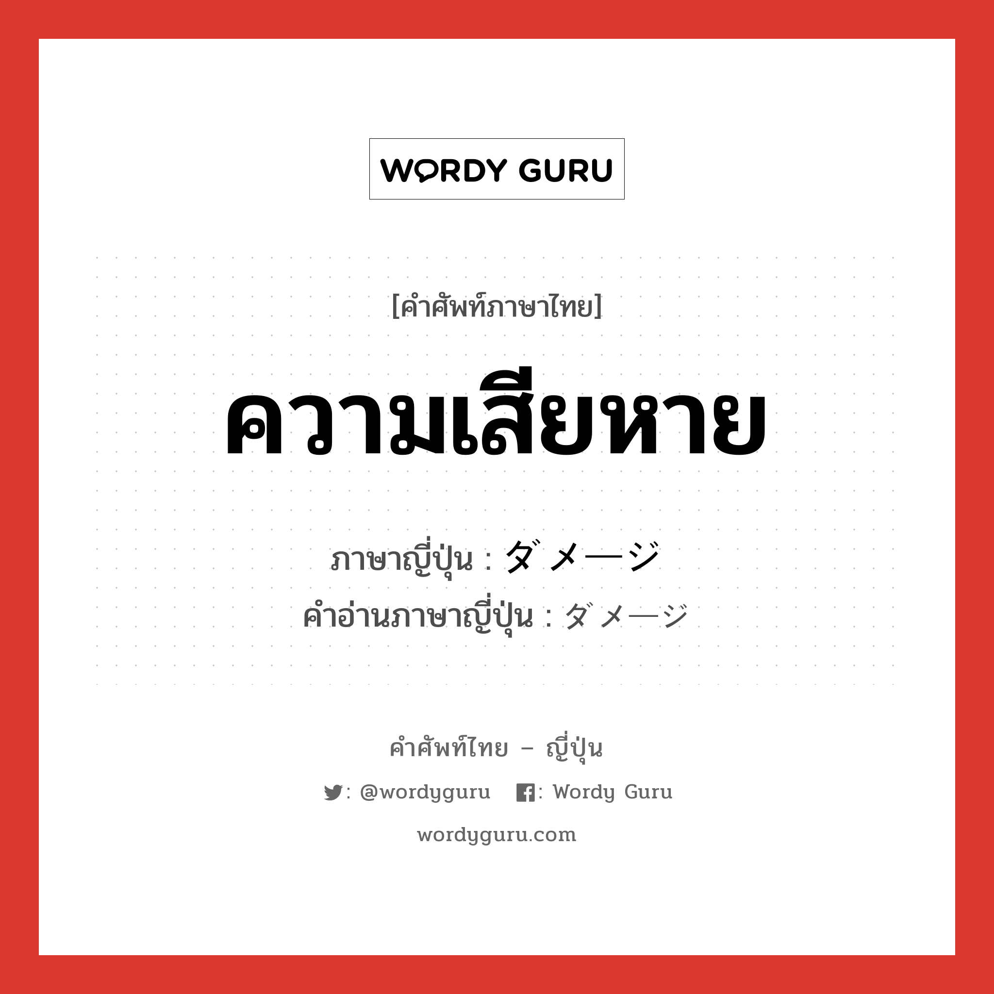 ความเสียหาย ภาษาญี่ปุ่นคืออะไร, คำศัพท์ภาษาไทย - ญี่ปุ่น ความเสียหาย ภาษาญี่ปุ่น ダメージ คำอ่านภาษาญี่ปุ่น ダメージ หมวด n หมวด n