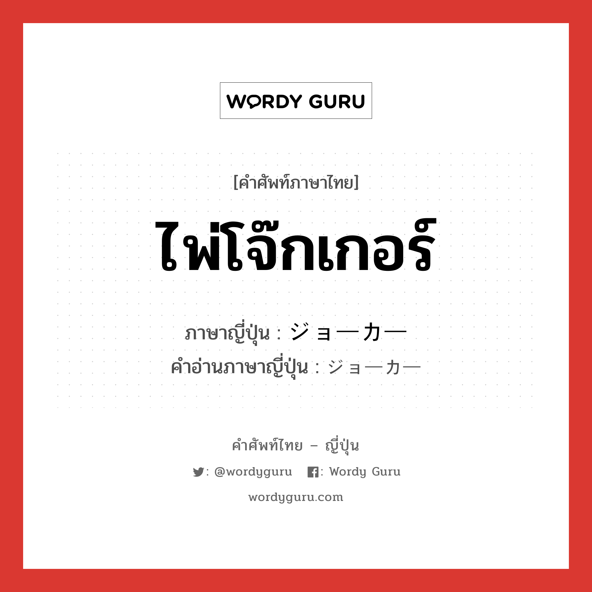 ไพ่โจ๊กเกอร์ ภาษาญี่ปุ่นคืออะไร, คำศัพท์ภาษาไทย - ญี่ปุ่น ไพ่โจ๊กเกอร์ ภาษาญี่ปุ่น ジョーカー คำอ่านภาษาญี่ปุ่น ジョーカー หมวด n หมวด n