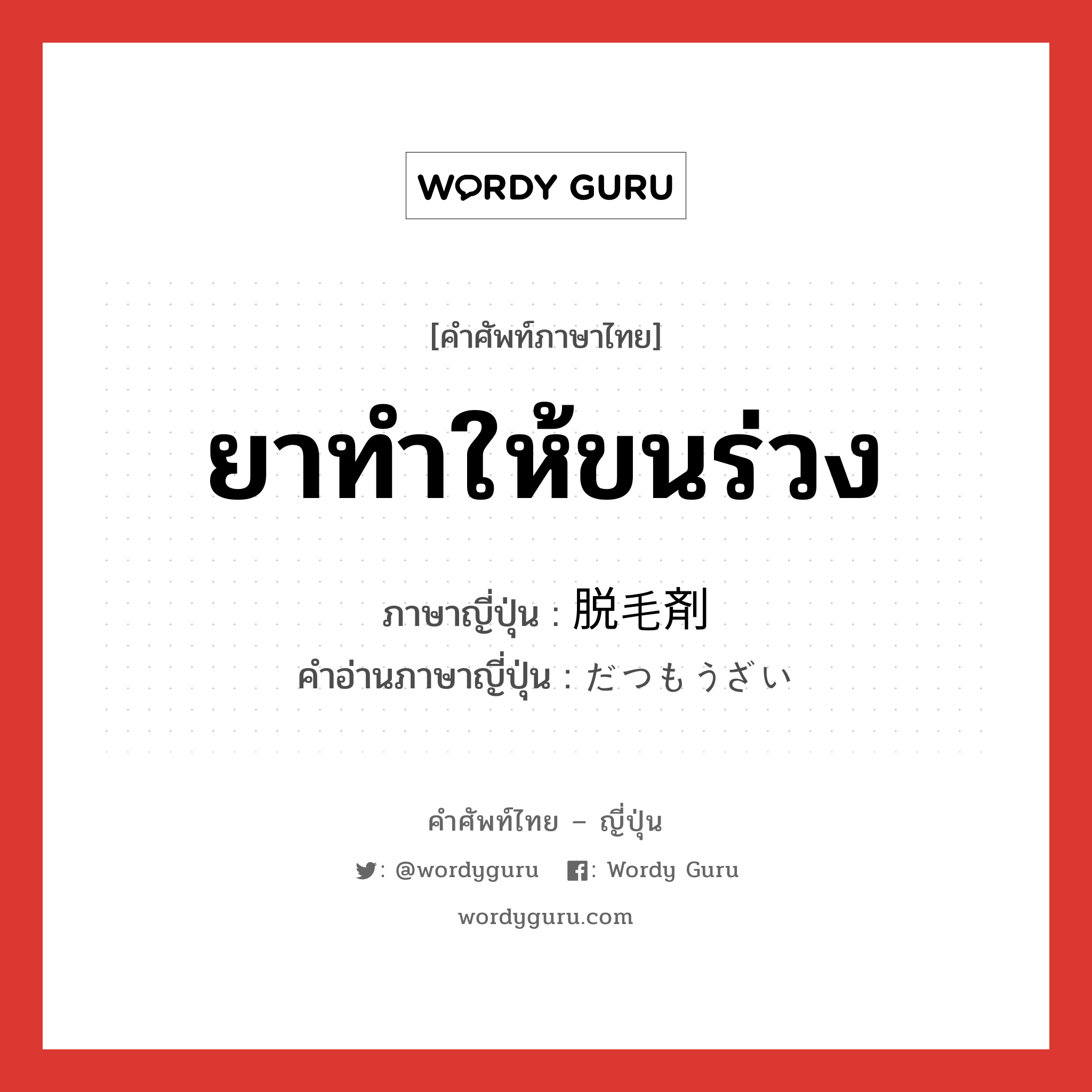 ยาทำให้ขนร่วง ภาษาญี่ปุ่นคืออะไร, คำศัพท์ภาษาไทย - ญี่ปุ่น ยาทำให้ขนร่วง ภาษาญี่ปุ่น 脱毛剤 คำอ่านภาษาญี่ปุ่น だつもうざい หมวด n หมวด n