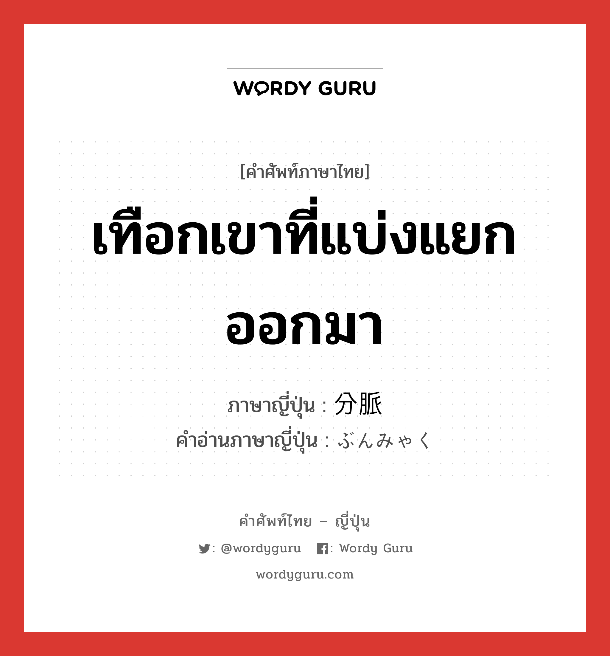 เทือกเขาที่แบ่งแยกออกมา ภาษาญี่ปุ่นคืออะไร, คำศัพท์ภาษาไทย - ญี่ปุ่น เทือกเขาที่แบ่งแยกออกมา ภาษาญี่ปุ่น 分脈 คำอ่านภาษาญี่ปุ่น ぶんみゃく หมวด n หมวด n