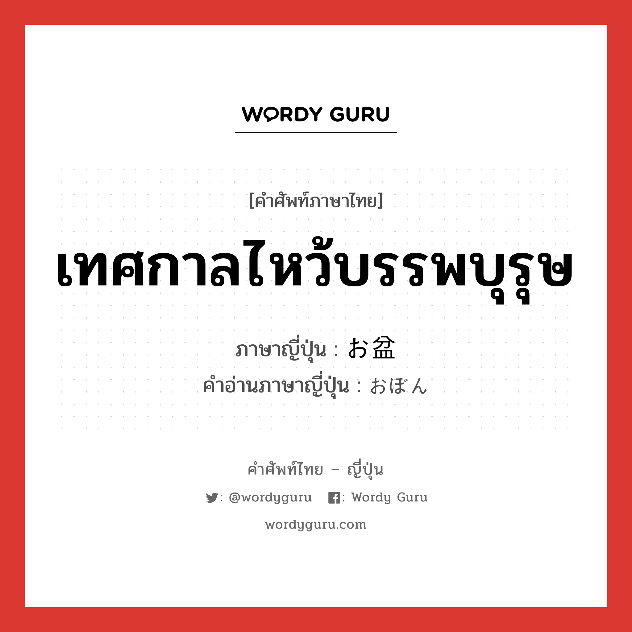 เทศกาลไหว้บรรพบุรุษ ภาษาญี่ปุ่นคืออะไร, คำศัพท์ภาษาไทย - ญี่ปุ่น เทศกาลไหว้บรรพบุรุษ ภาษาญี่ปุ่น お盆 คำอ่านภาษาญี่ปุ่น おぼん หมวด n หมวด n