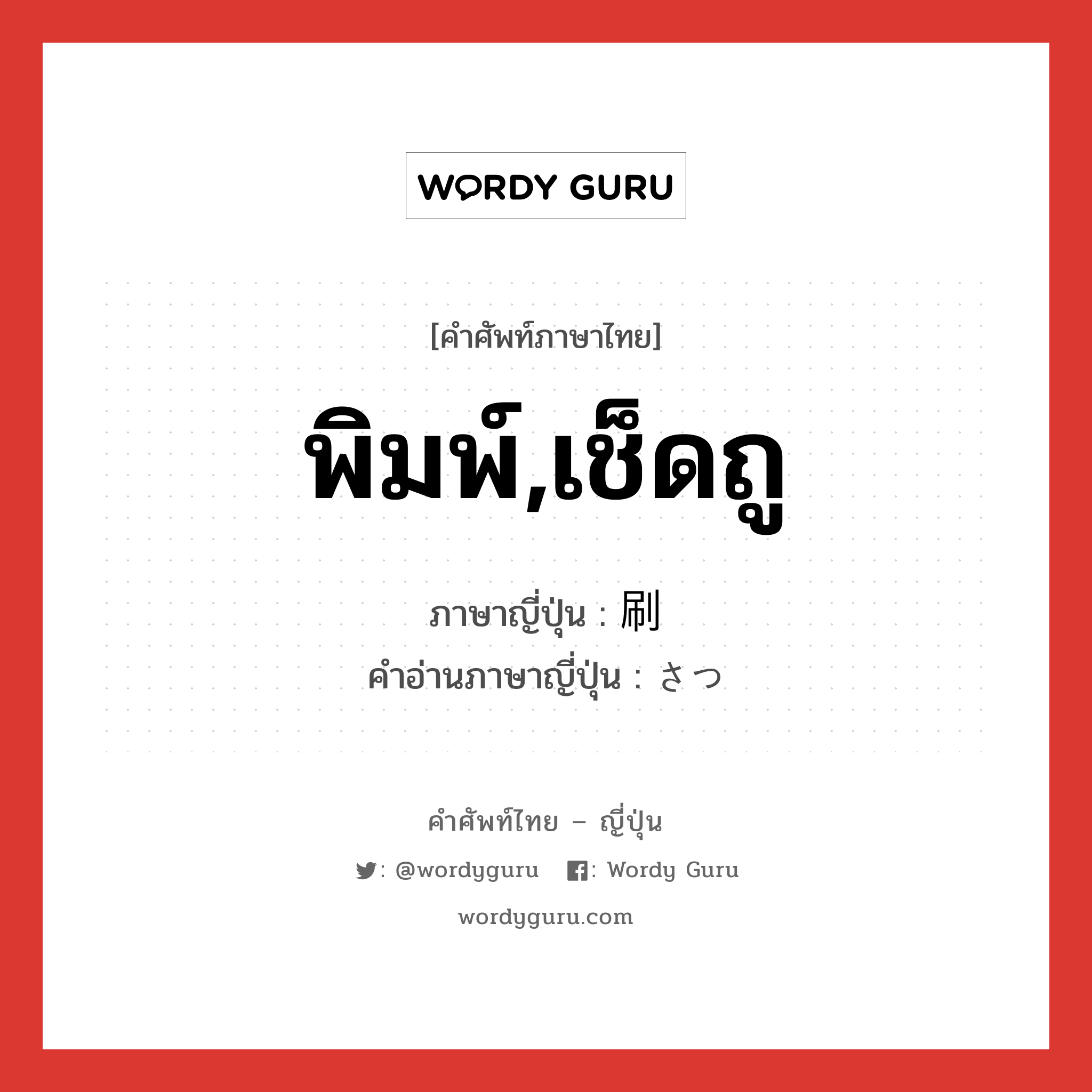 พิมพ์,เช็ดถู ภาษาญี่ปุ่นคืออะไร, คำศัพท์ภาษาไทย - ญี่ปุ่น พิมพ์,เช็ดถู ภาษาญี่ปุ่น 刷 คำอ่านภาษาญี่ปุ่น さつ หมวด n หมวด n