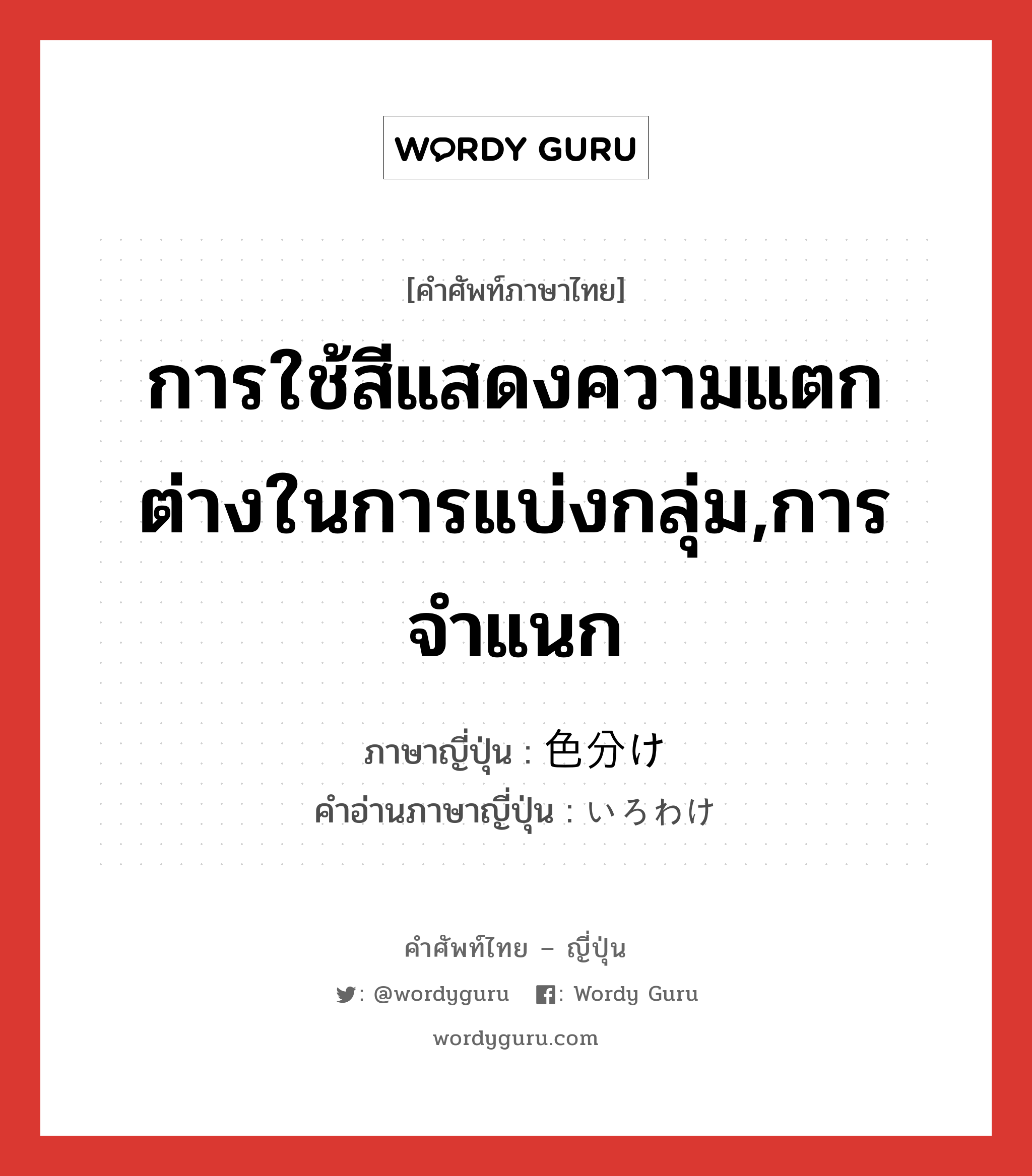 การใช้สีแสดงความแตกต่างในการแบ่งกลุ่ม,การจำแนก ภาษาญี่ปุ่นคืออะไร, คำศัพท์ภาษาไทย - ญี่ปุ่น การใช้สีแสดงความแตกต่างในการแบ่งกลุ่ม,การจำแนก ภาษาญี่ปุ่น 色分け คำอ่านภาษาญี่ปุ่น いろわけ หมวด n หมวด n