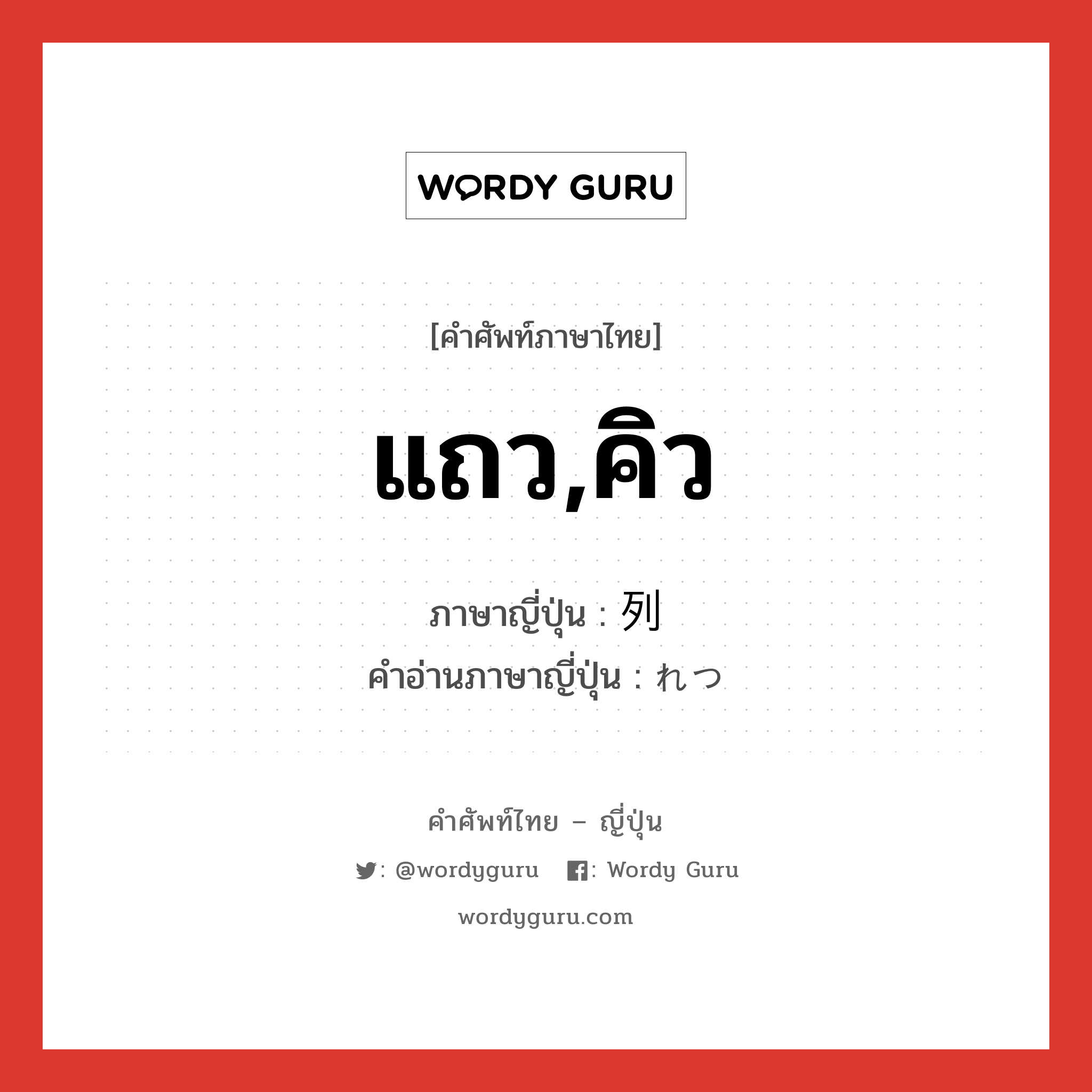 แถว,คิว ภาษาญี่ปุ่นคืออะไร, คำศัพท์ภาษาไทย - ญี่ปุ่น แถว,คิว ภาษาญี่ปุ่น 列 คำอ่านภาษาญี่ปุ่น れつ หมวด n หมวด n