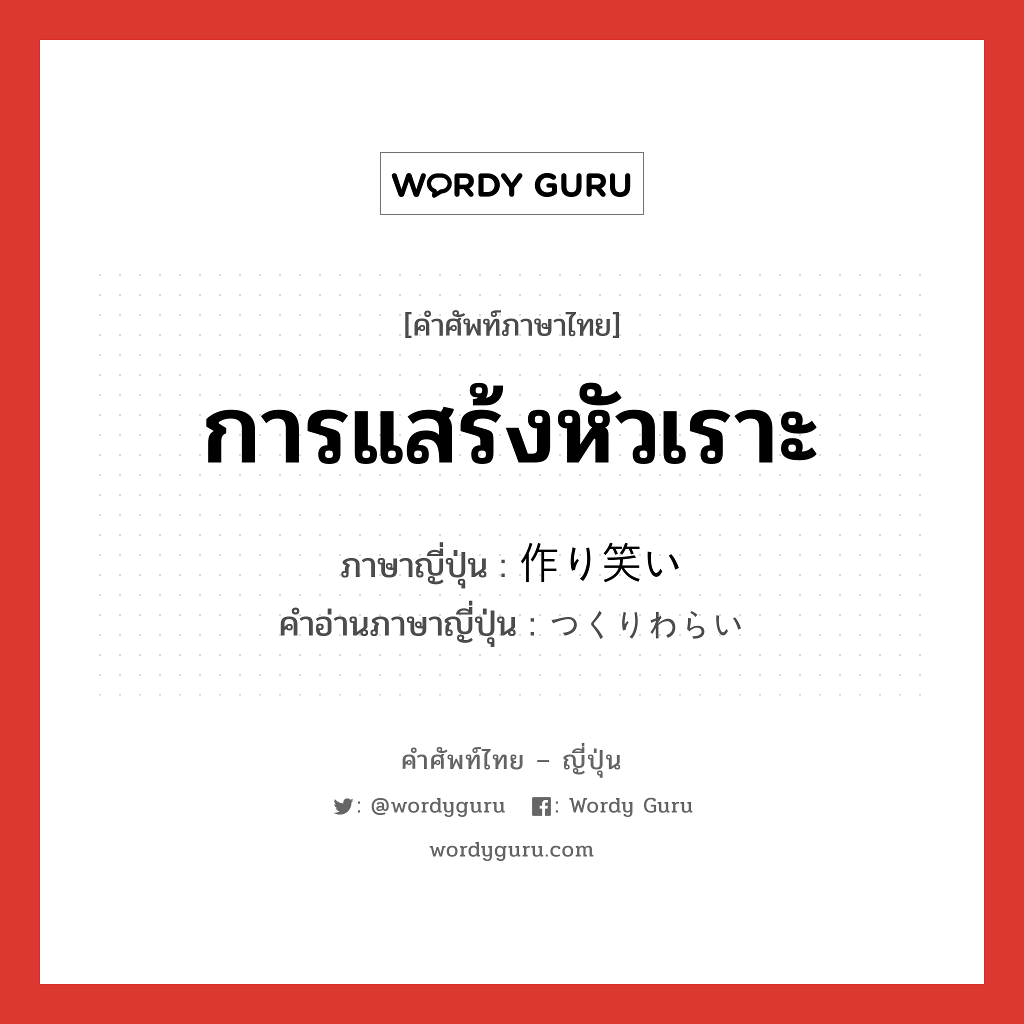 การแสร้งหัวเราะ ภาษาญี่ปุ่นคืออะไร, คำศัพท์ภาษาไทย - ญี่ปุ่น การแสร้งหัวเราะ ภาษาญี่ปุ่น 作り笑い คำอ่านภาษาญี่ปุ่น つくりわらい หมวด n หมวด n