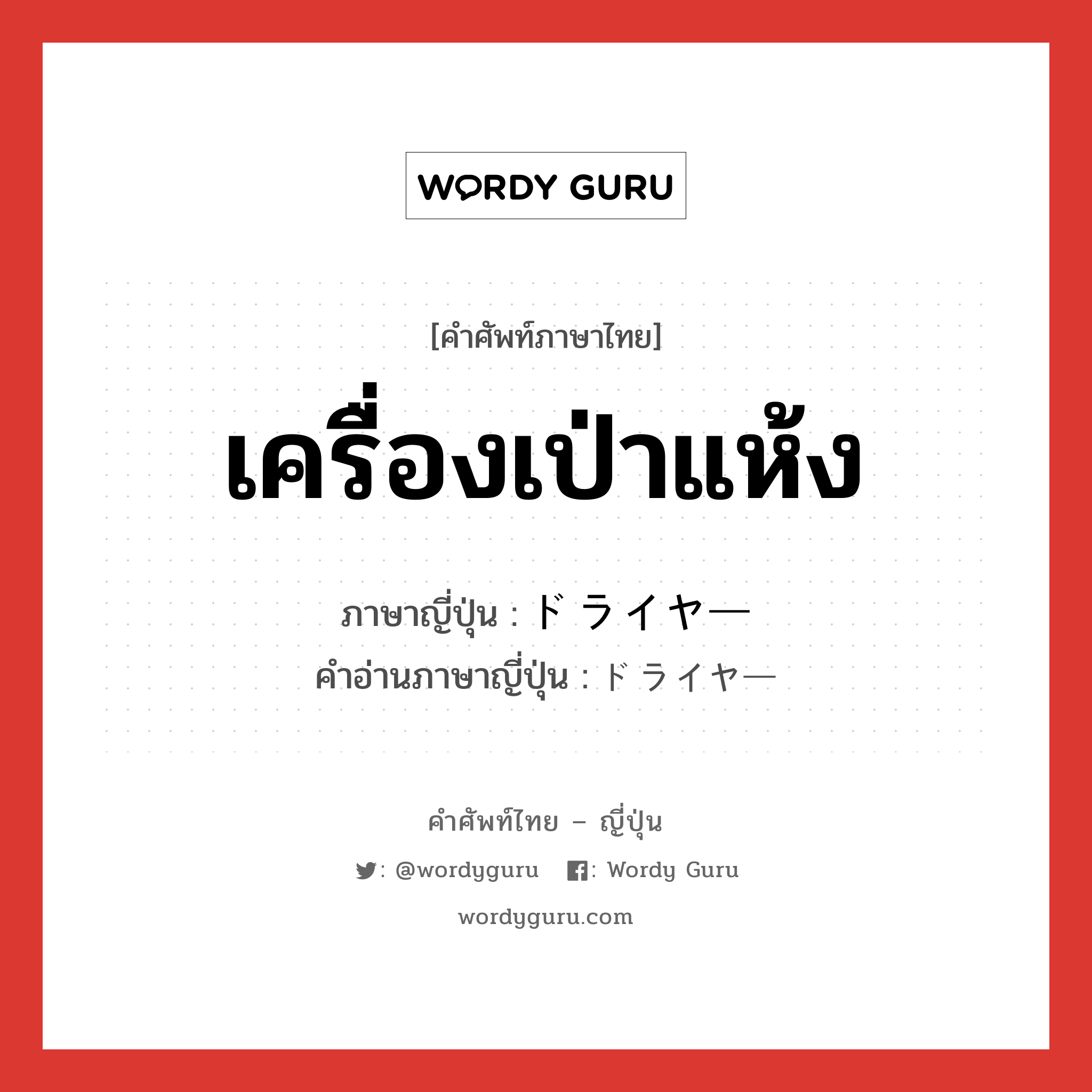 เครื่องเป่าแห้ง ภาษาญี่ปุ่นคืออะไร, คำศัพท์ภาษาไทย - ญี่ปุ่น เครื่องเป่าแห้ง ภาษาญี่ปุ่น ドライヤー คำอ่านภาษาญี่ปุ่น ドライヤー หมวด n หมวด n