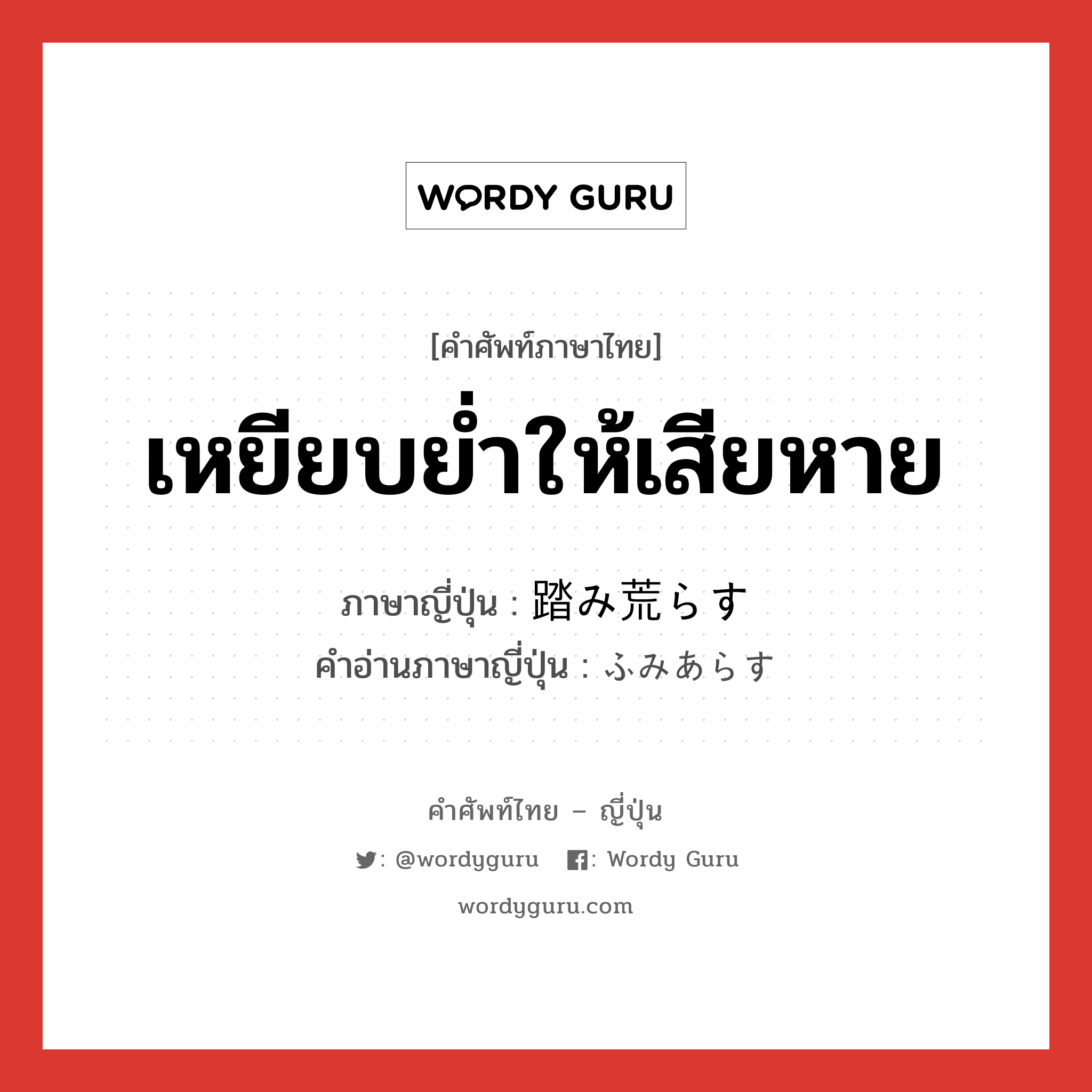 เหยียบย่ำให้เสียหาย ภาษาญี่ปุ่นคืออะไร, คำศัพท์ภาษาไทย - ญี่ปุ่น เหยียบย่ำให้เสียหาย ภาษาญี่ปุ่น 踏み荒らす คำอ่านภาษาญี่ปุ่น ふみあらす หมวด v5s หมวด v5s