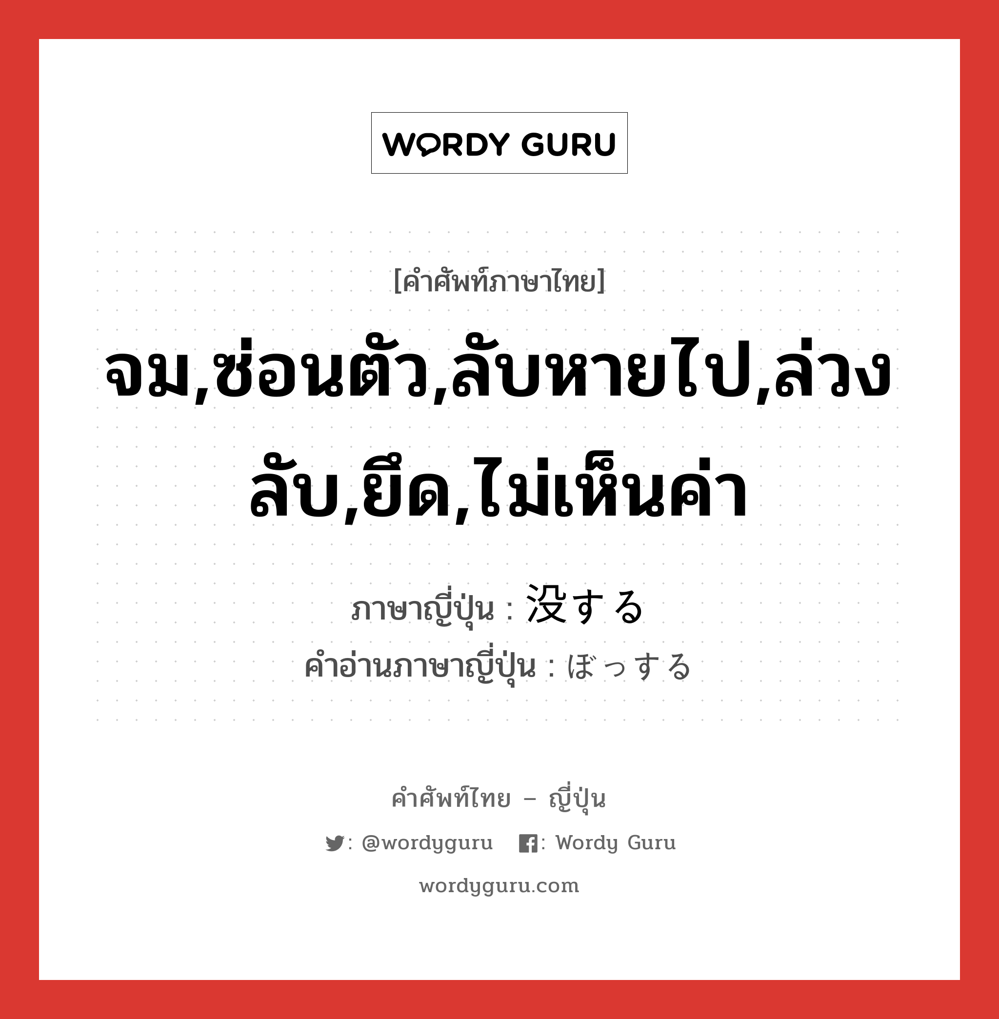 จม,ซ่อนตัว,ลับหายไป,ล่วงลับ,ยึด,ไม่เห็นค่า ภาษาญี่ปุ่นคืออะไร, คำศัพท์ภาษาไทย - ญี่ปุ่น จม,ซ่อนตัว,ลับหายไป,ล่วงลับ,ยึด,ไม่เห็นค่า ภาษาญี่ปุ่น 没する คำอ่านภาษาญี่ปุ่น ぼっする หมวด vs-s หมวด vs-s