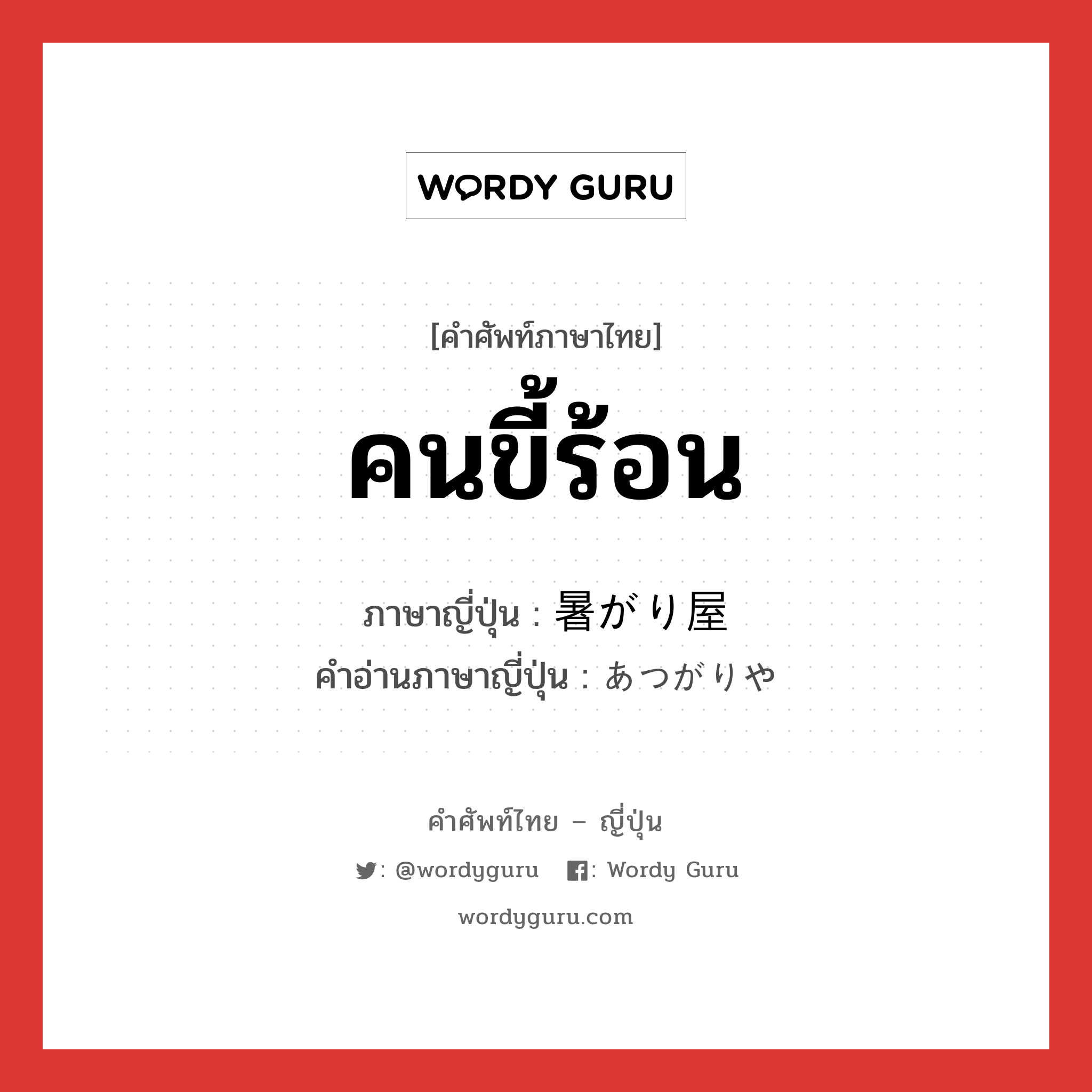 คนขี้ร้อน ภาษาญี่ปุ่นคืออะไร, คำศัพท์ภาษาไทย - ญี่ปุ่น คนขี้ร้อน ภาษาญี่ปุ่น 暑がり屋 คำอ่านภาษาญี่ปุ่น あつがりや หมวด n หมวด n