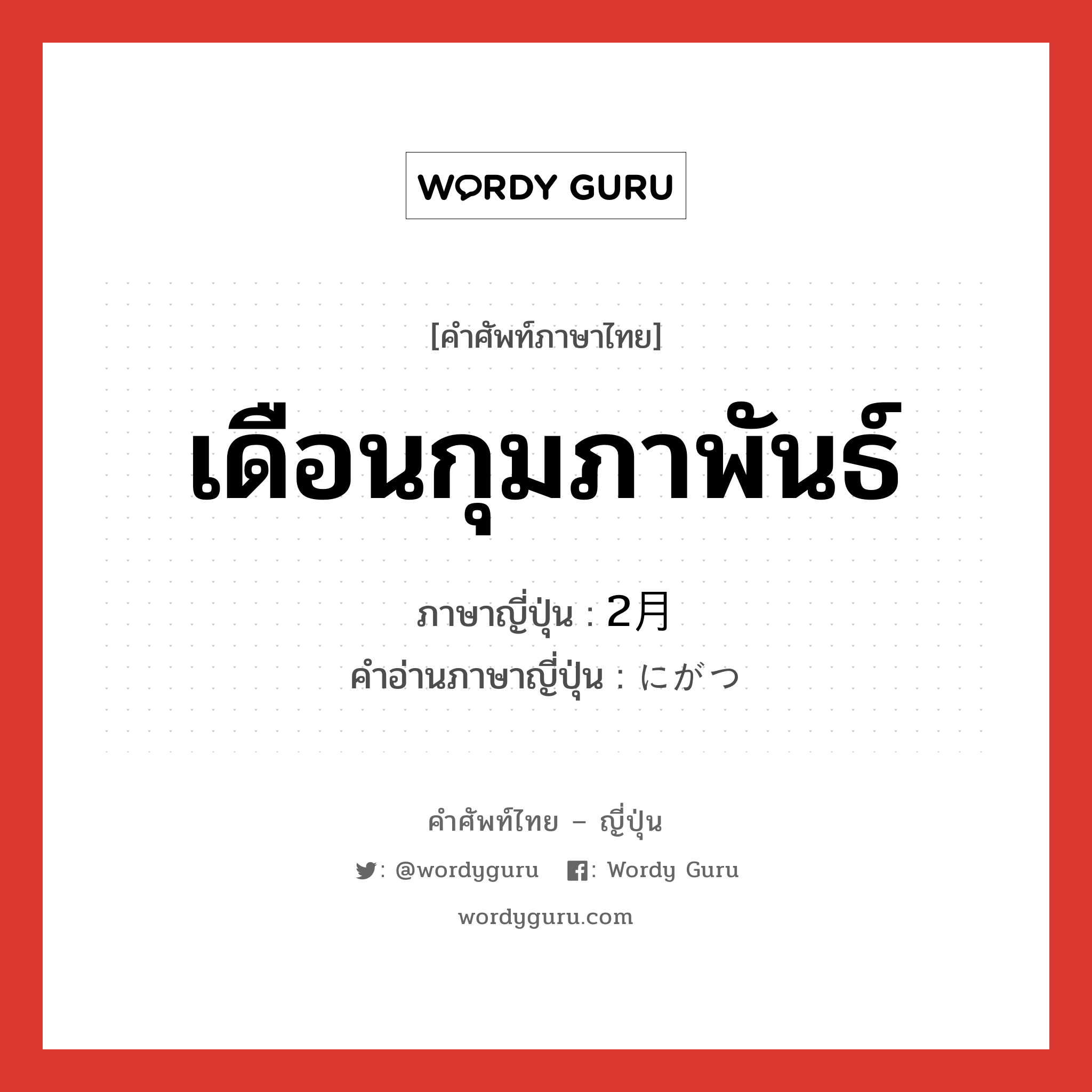 2月 ภาษาไทย?, คำศัพท์ภาษาไทย - ญี่ปุ่น 2月 ภาษาญี่ปุ่น เดือนกุมภาพันธ์ คำอ่านภาษาญี่ปุ่น にがつ หมวด n หมวด n