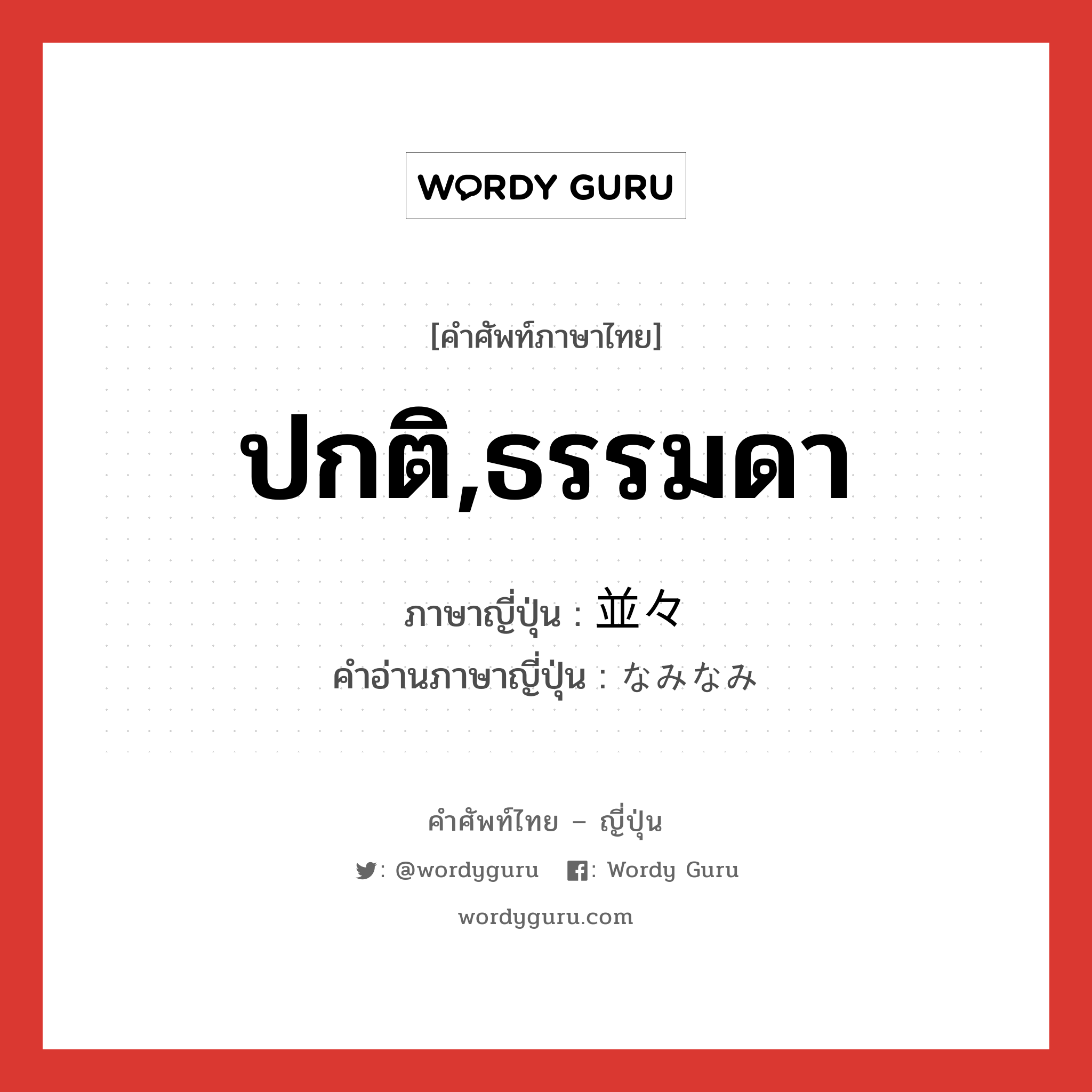 ปกติ,ธรรมดา ภาษาญี่ปุ่นคืออะไร, คำศัพท์ภาษาไทย - ญี่ปุ่น ปกติ,ธรรมดา ภาษาญี่ปุ่น 並々 คำอ่านภาษาญี่ปุ่น なみなみ หมวด adv หมวด adv