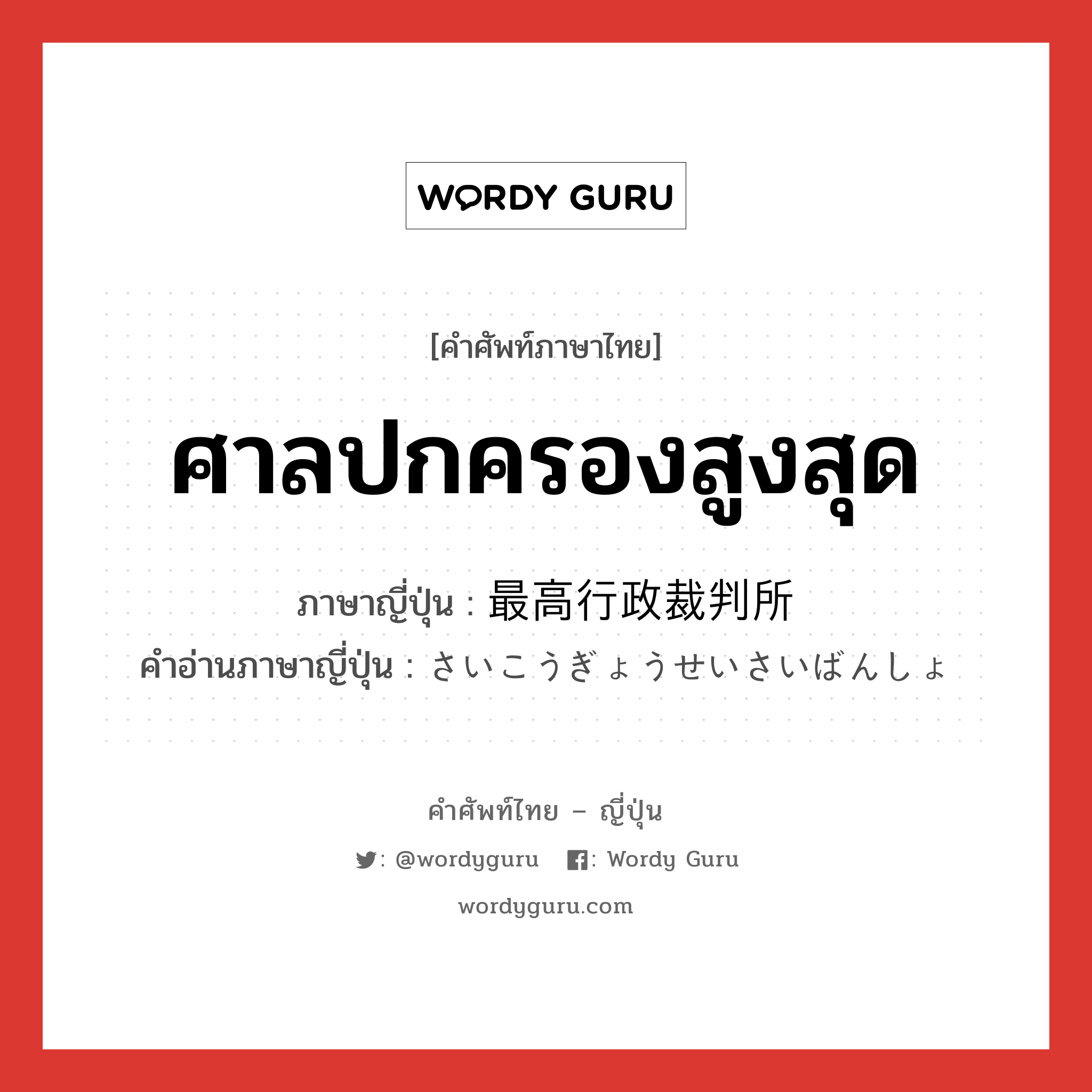 ศาลปกครองสูงสุด ภาษาญี่ปุ่นคืออะไร, คำศัพท์ภาษาไทย - ญี่ปุ่น ศาลปกครองสูงสุด ภาษาญี่ปุ่น 最高行政裁判所 คำอ่านภาษาญี่ปุ่น さいこうぎょうせいさいばんしょ หมวด n หมวด n