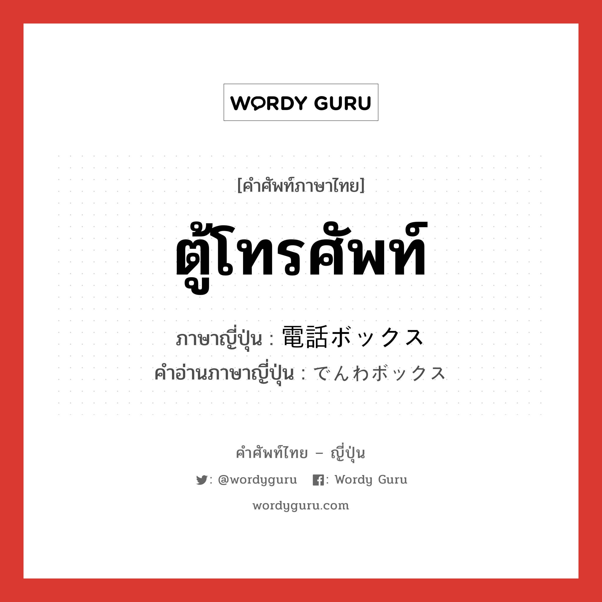 ตู้โทรศัพท์ ภาษาญี่ปุ่นคืออะไร, คำศัพท์ภาษาไทย - ญี่ปุ่น ตู้โทรศัพท์ ภาษาญี่ปุ่น 電話ボックス คำอ่านภาษาญี่ปุ่น でんわボックス หมวด n หมวด n