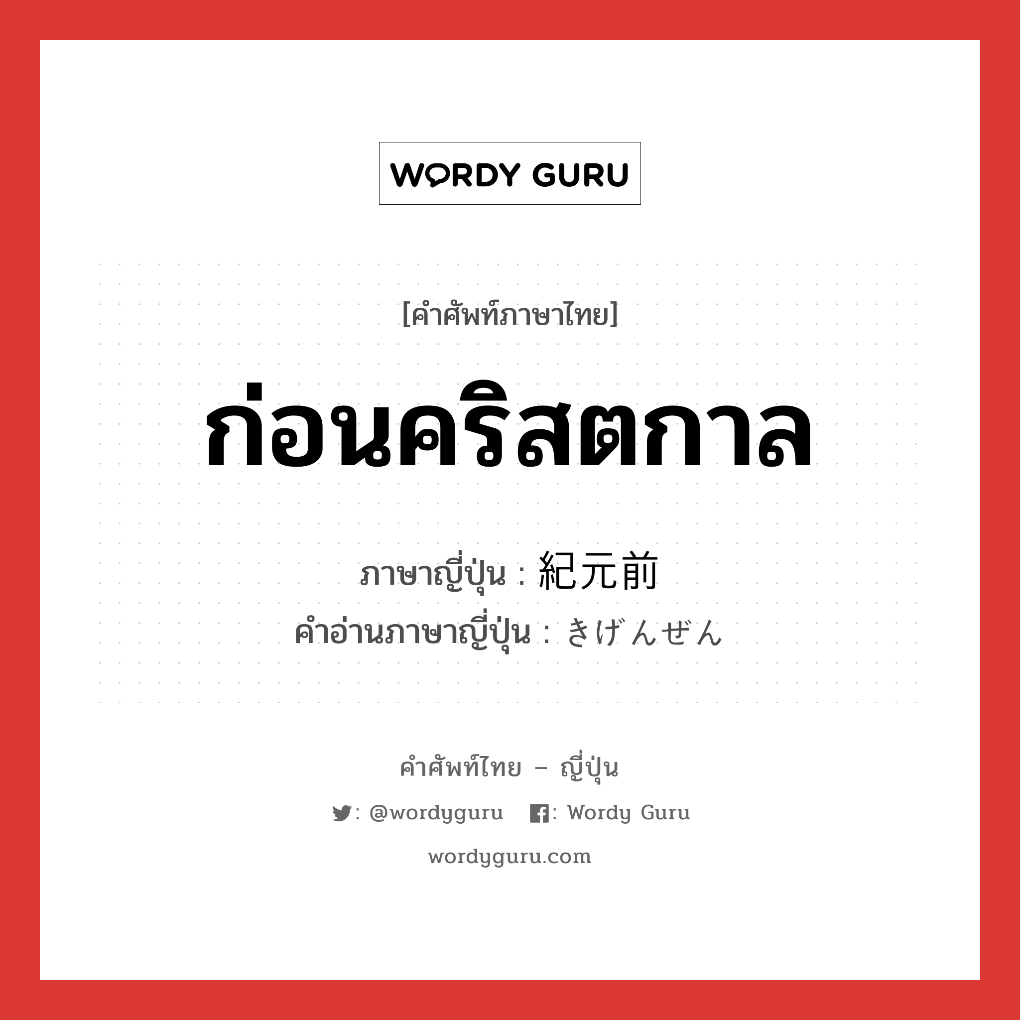 ก่อนคริสตกาล ภาษาญี่ปุ่นคืออะไร, คำศัพท์ภาษาไทย - ญี่ปุ่น ก่อนคริสตกาล ภาษาญี่ปุ่น 紀元前 คำอ่านภาษาญี่ปุ่น きげんぜん หมวด n-adv หมวด n-adv