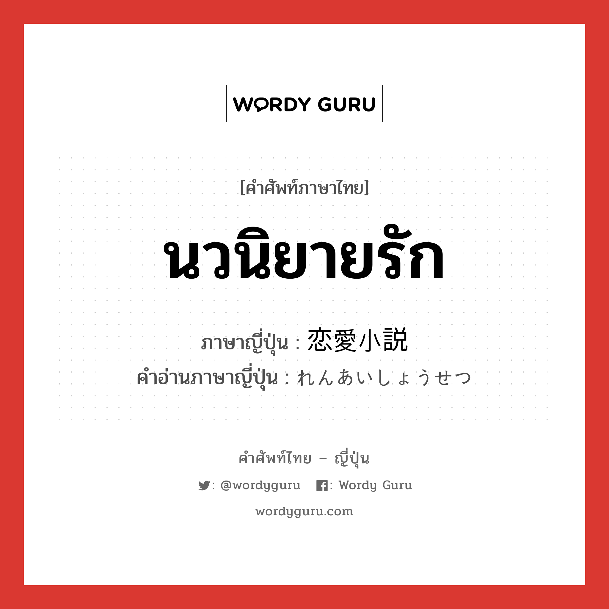 นวนิยายรัก ภาษาญี่ปุ่นคืออะไร, คำศัพท์ภาษาไทย - ญี่ปุ่น นวนิยายรัก ภาษาญี่ปุ่น 恋愛小説 คำอ่านภาษาญี่ปุ่น れんあいしょうせつ หมวด n หมวด n