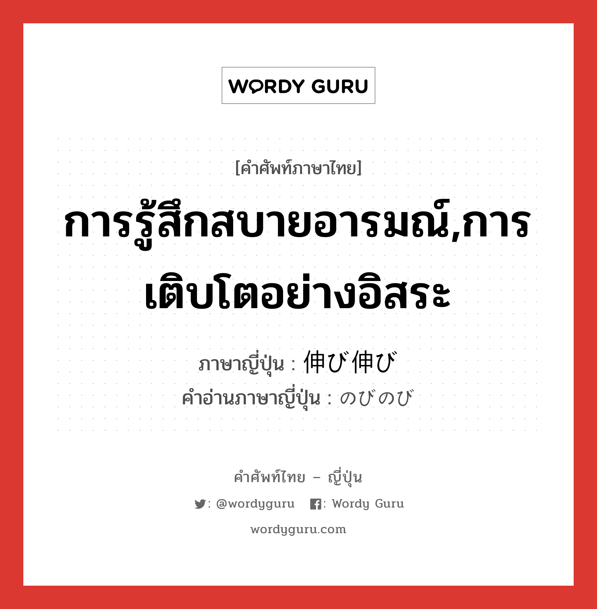 การรู้สึกสบายอารมณ์,การเติบโตอย่างอิสระ ภาษาญี่ปุ่นคืออะไร, คำศัพท์ภาษาไทย - ญี่ปุ่น การรู้สึกสบายอารมณ์,การเติบโตอย่างอิสระ ภาษาญี่ปุ่น 伸び伸び คำอ่านภาษาญี่ปุ่น のびのび หมวด adv หมวด adv