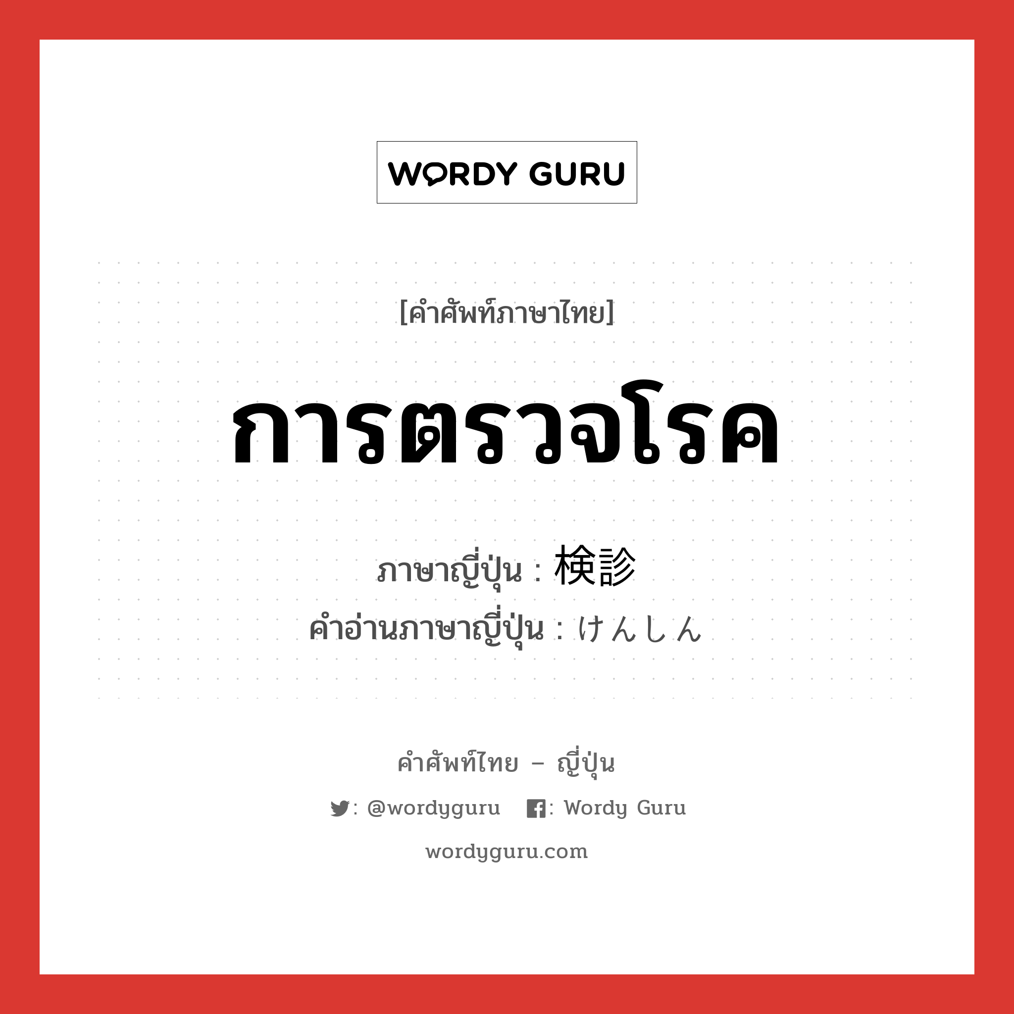 การตรวจโรค ภาษาญี่ปุ่นคืออะไร, คำศัพท์ภาษาไทย - ญี่ปุ่น การตรวจโรค ภาษาญี่ปุ่น 検診 คำอ่านภาษาญี่ปุ่น けんしん หมวด n หมวด n