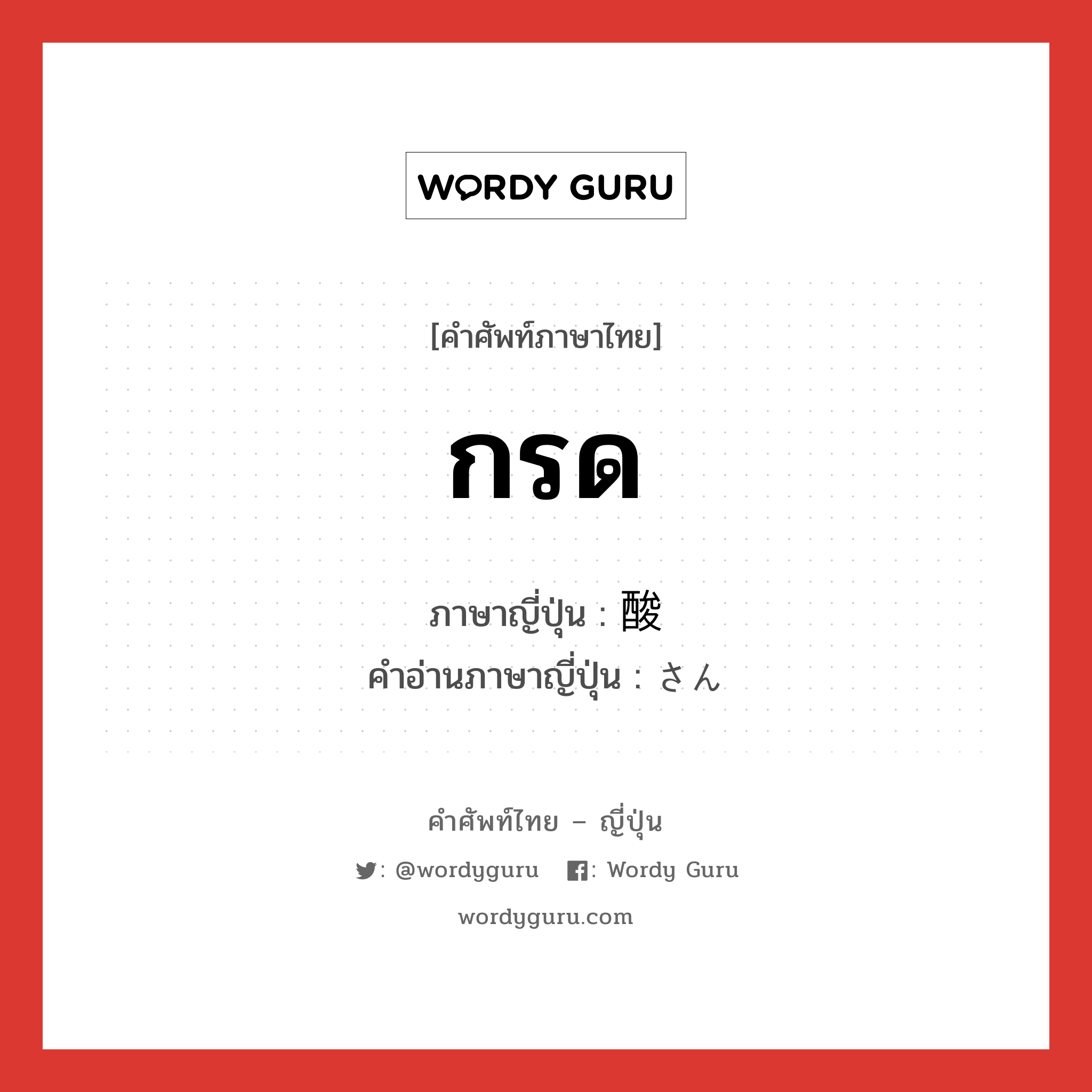 กรด ภาษาญี่ปุ่นคืออะไร, คำศัพท์ภาษาไทย - ญี่ปุ่น กรด ภาษาญี่ปุ่น 酸 คำอ่านภาษาญี่ปุ่น さん หมวด n หมวด n